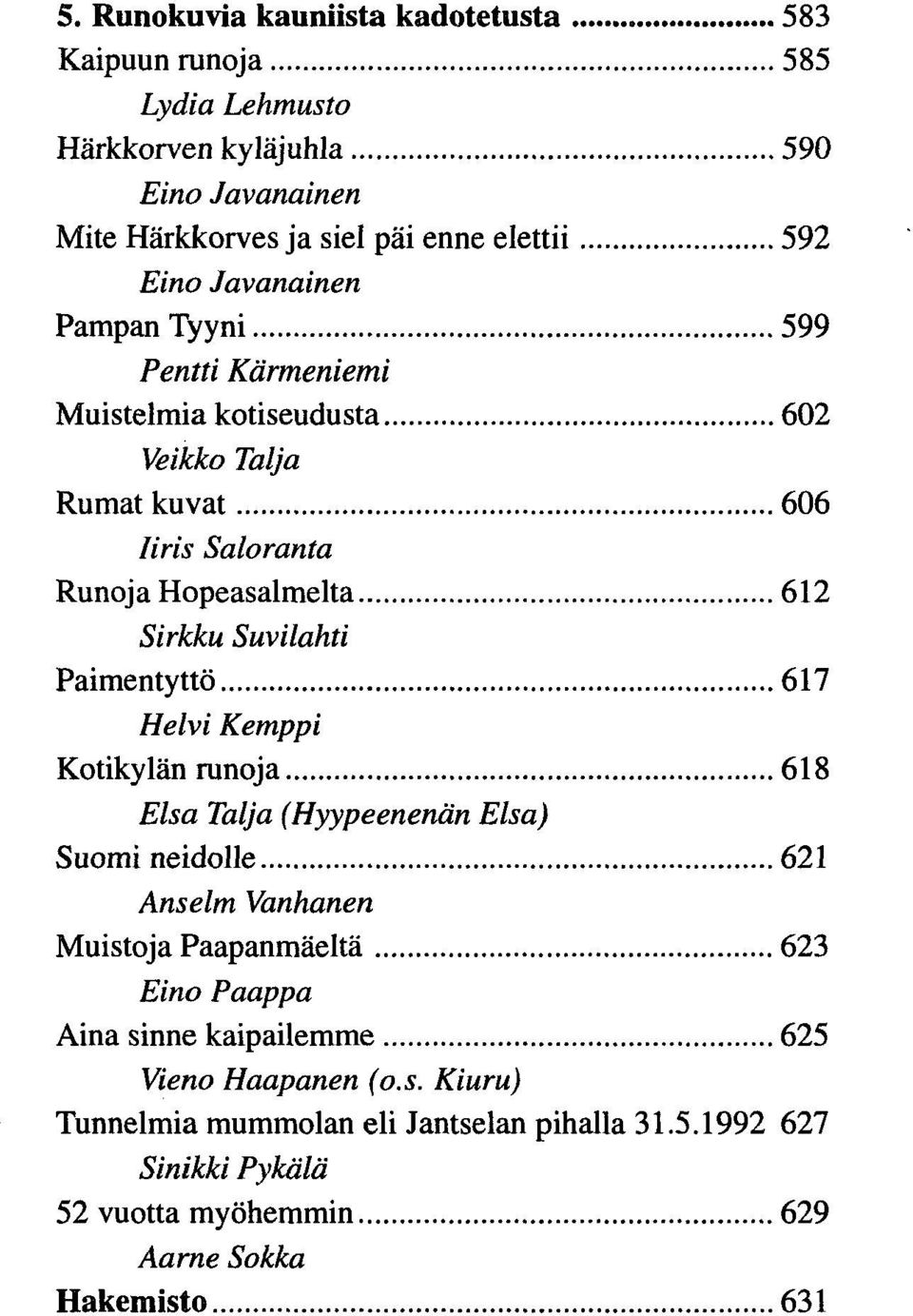 Suvilahti Paimentyttö 617 Helvi Kemppi Kotikylän runoja 618 Elsa Talja (Hyypeenenän Elsa) Suomi neidolle 621 Anselm Vanhanen Muistoja Paapanmäeltä 623 Eino