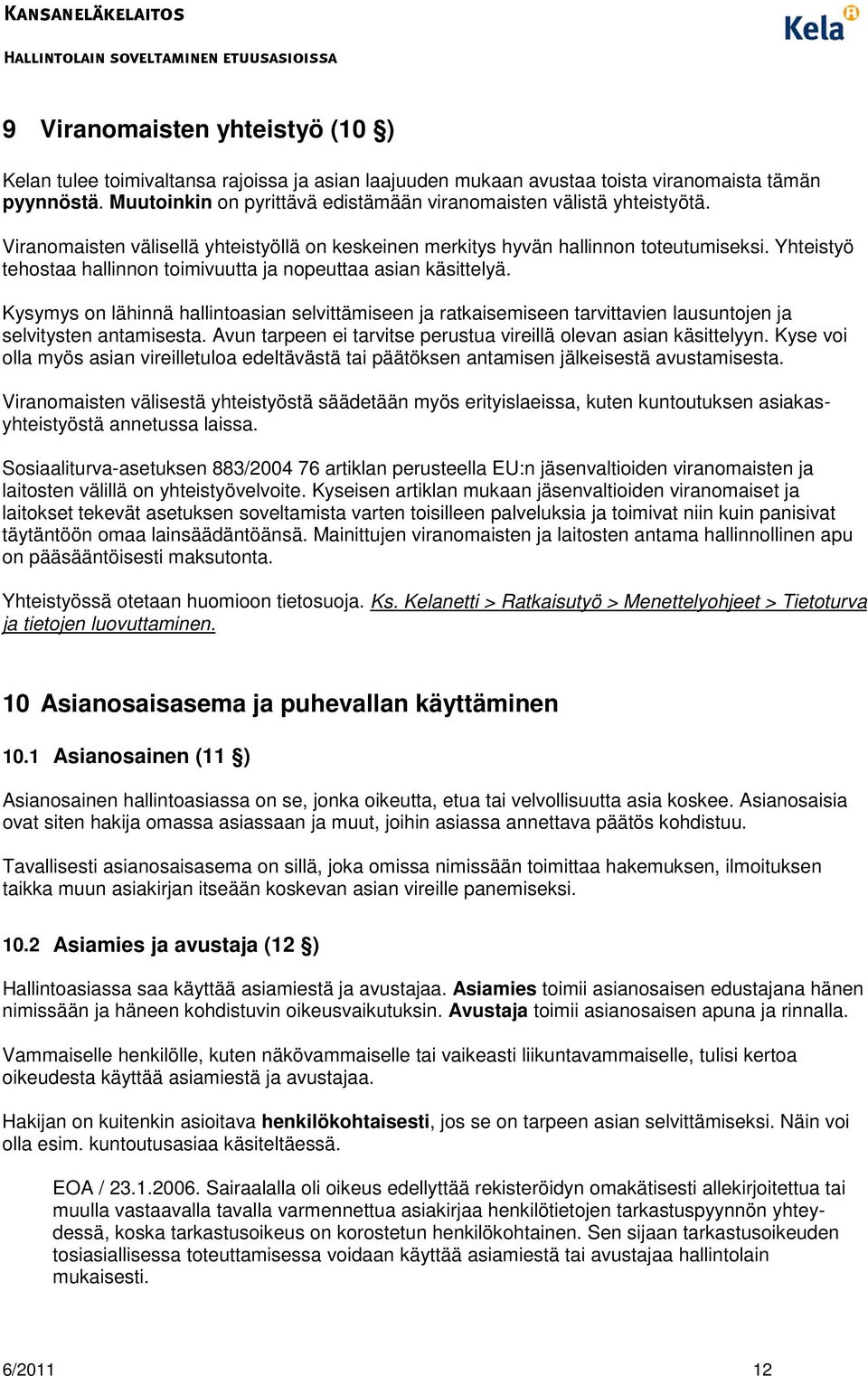 Yhteistyö tehostaa hallinnon toimivuutta ja nopeuttaa asian käsittelyä. Kysymys on lähinnä hallintoasian selvittämiseen ja ratkaisemiseen tarvittavien lausuntojen ja selvitysten antamisesta.