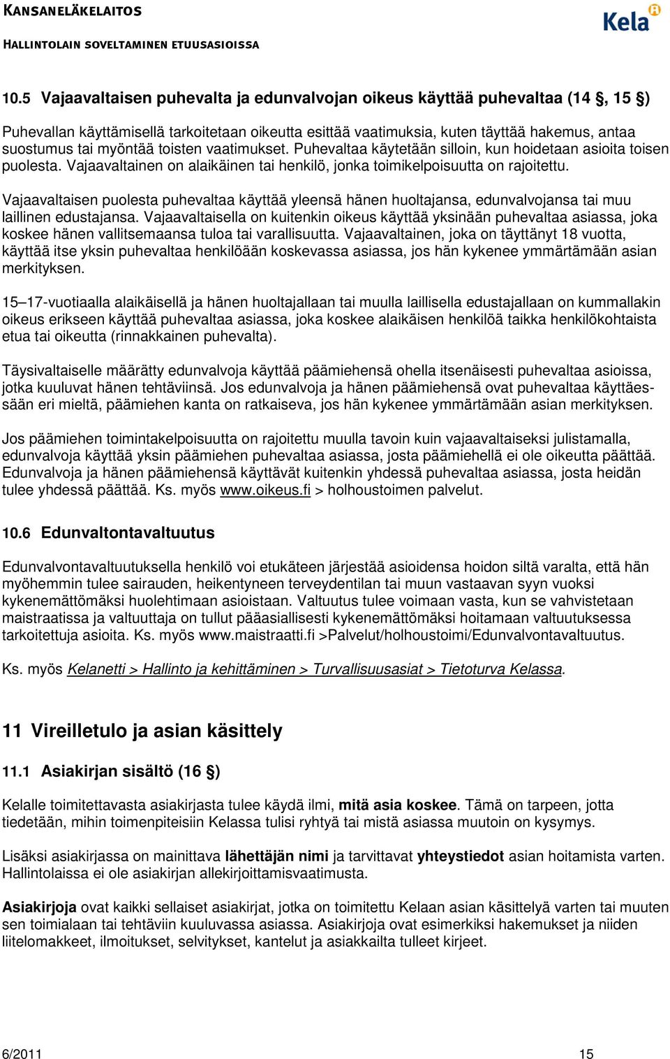 Vajaavaltaisen puolesta puhevaltaa käyttää yleensä hänen huoltajansa, edunvalvojansa tai muu laillinen edustajansa.