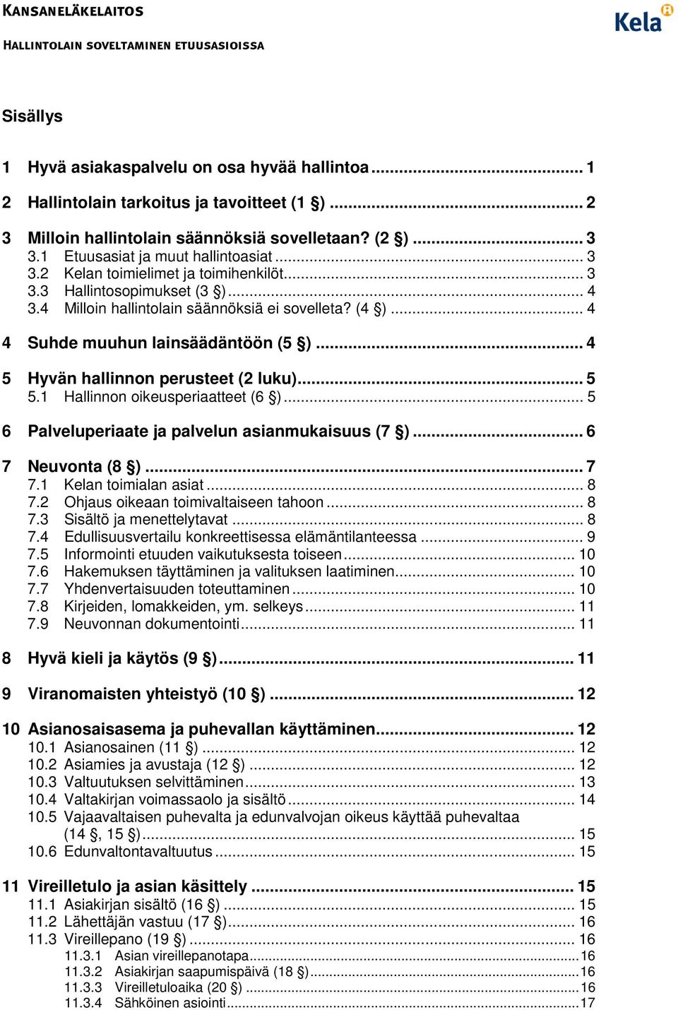 .. 4 4 Suhde muuhun lainsäädäntöön (5 )... 4 5 Hyvän hallinnon perusteet (2 luku)... 5 5.1 Hallinnon oikeusperiaatteet (6 )... 5 6 Palveluperiaate ja palvelun asianmukaisuus (7 )... 6 7 Neuvonta (8 ).