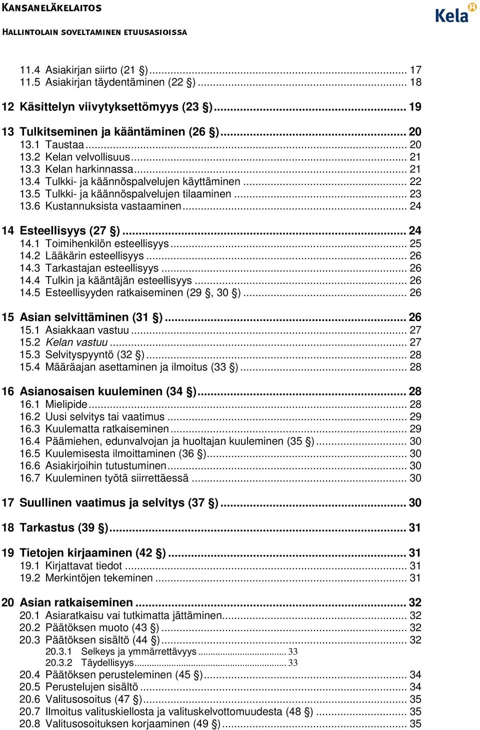 .. 24 14.1 Toimihenkilön esteellisyys... 25 14.2 Lääkärin esteellisyys... 26 14.3 Tarkastajan esteellisyys... 26 14.4 Tulkin ja kääntäjän esteellisyys... 26 14.5 Esteellisyyden ratkaiseminen (29, 30 ).