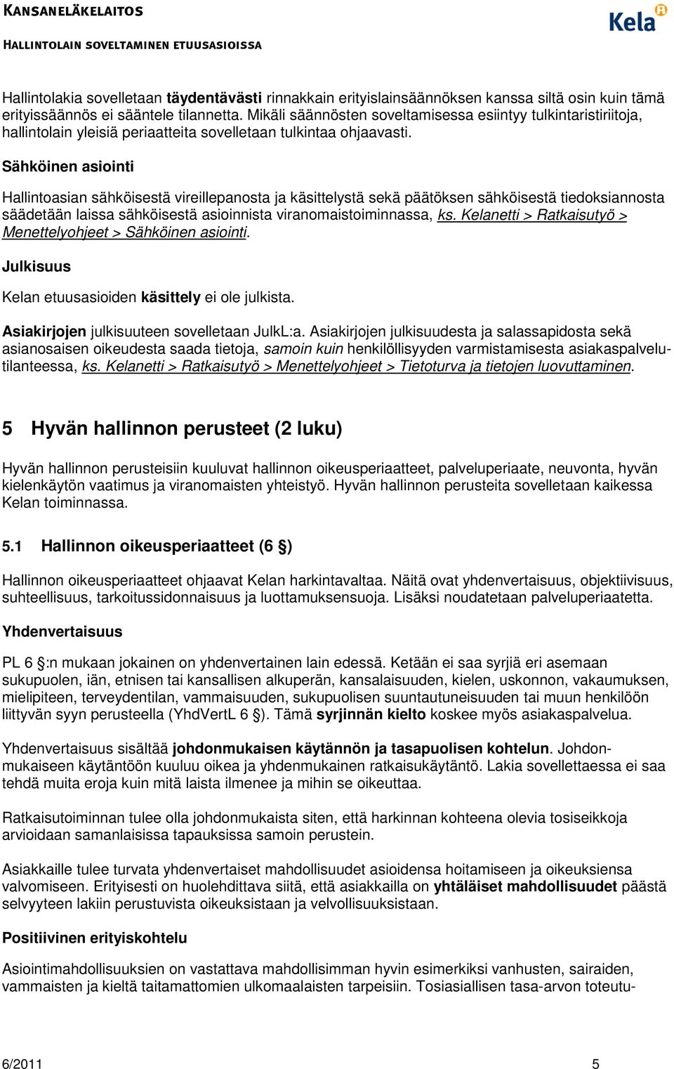 Sähköinen asiointi Hallintoasian sähköisestä vireillepanosta ja käsittelystä sekä päätöksen sähköisestä tiedoksiannosta säädetään laissa sähköisestä asioinnista viranomaistoiminnassa, ks.