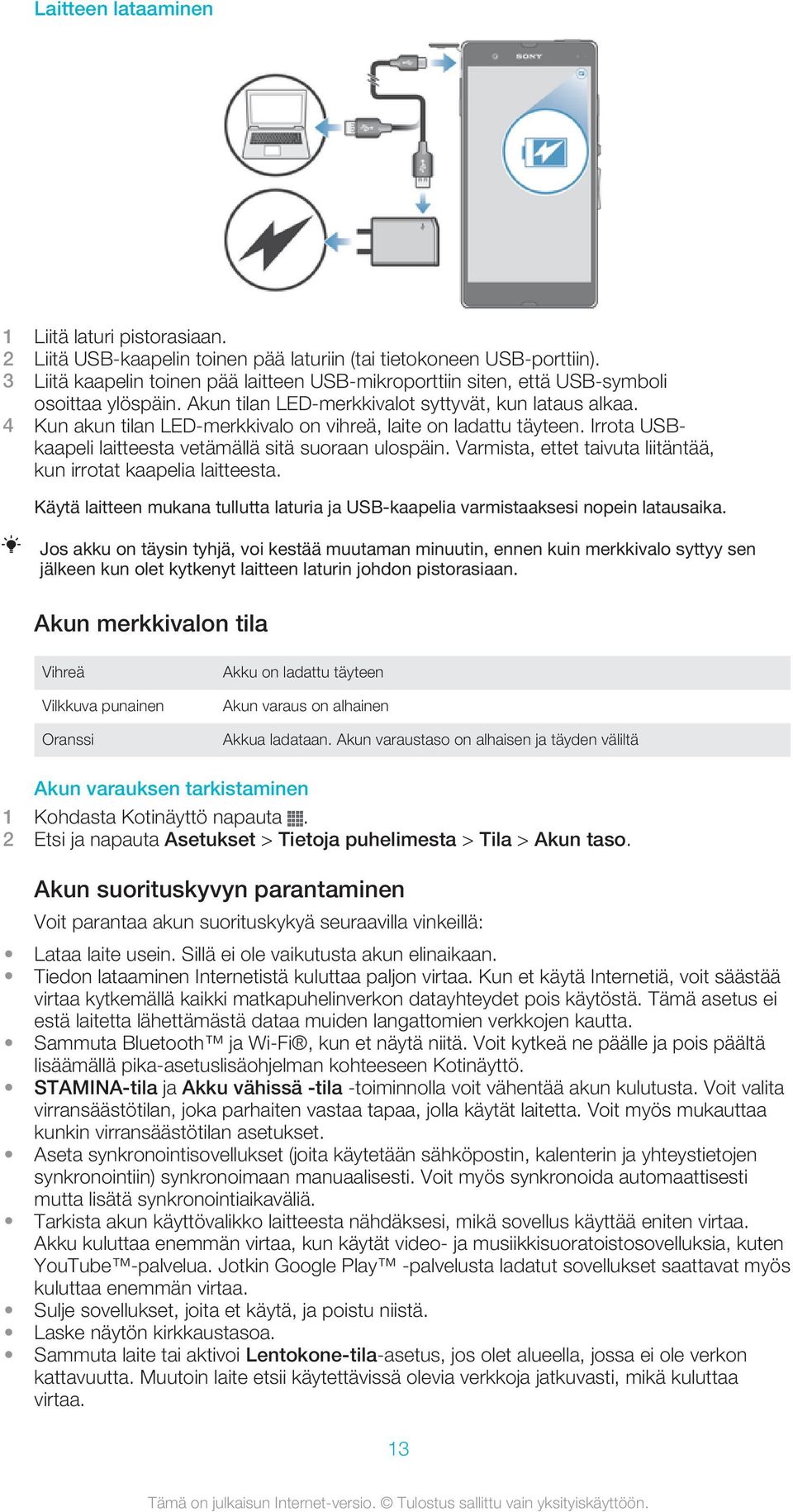 4 Kun akun tilan LED-merkkivalo on vihreä, laite on ladattu täyteen. Irrota USBkaapeli laitteesta vetämällä sitä suoraan ulospäin. Varmista, ettet taivuta liitäntää, kun irrotat kaapelia laitteesta.