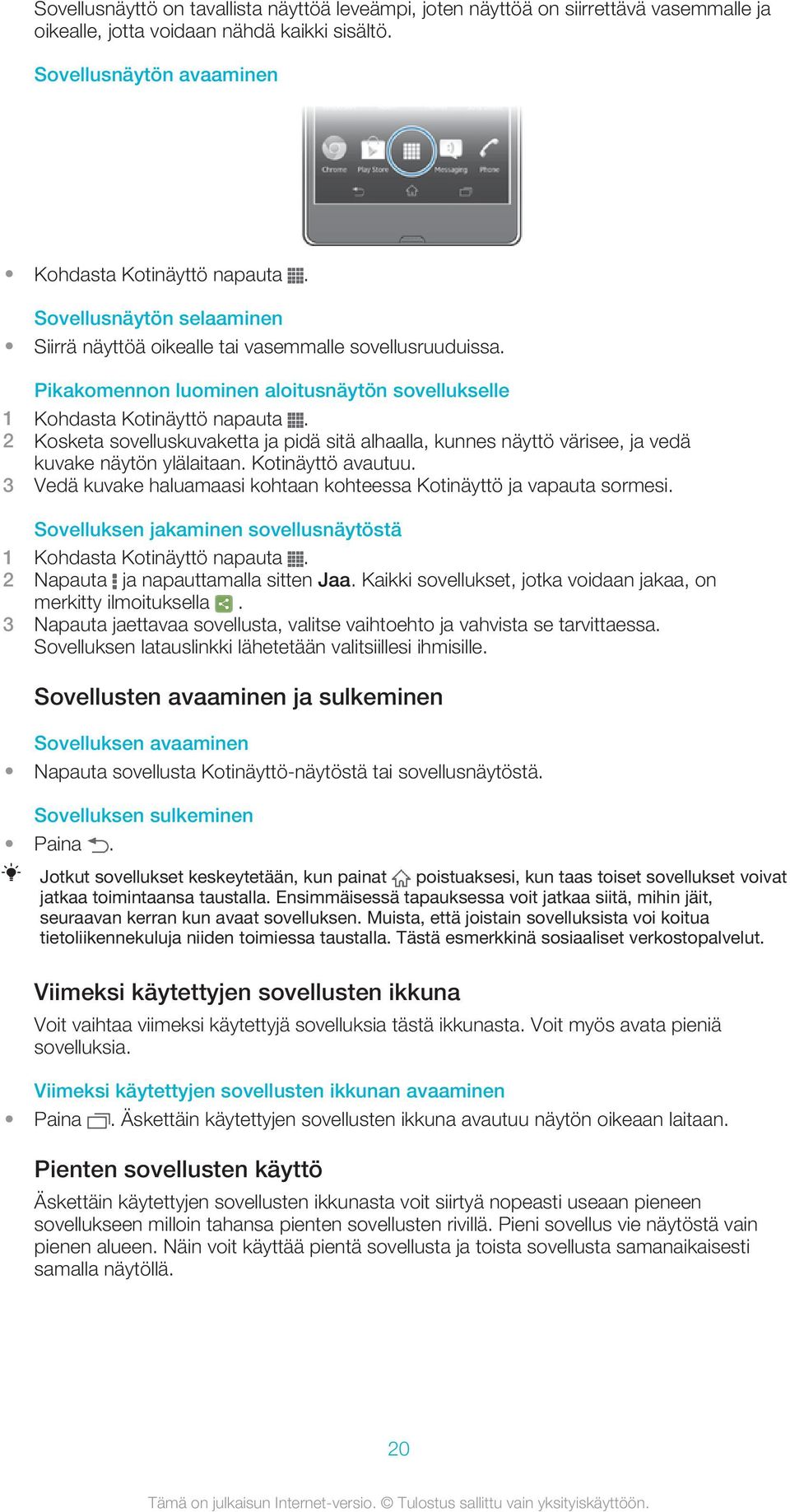 Pikakomennon luominen aloitusnäytön sovellukselle 2 Kosketa sovelluskuvaketta ja pidä sitä alhaalla, kunnes näyttö värisee, ja vedä kuvake näytön ylälaitaan. Kotinäyttö avautuu.