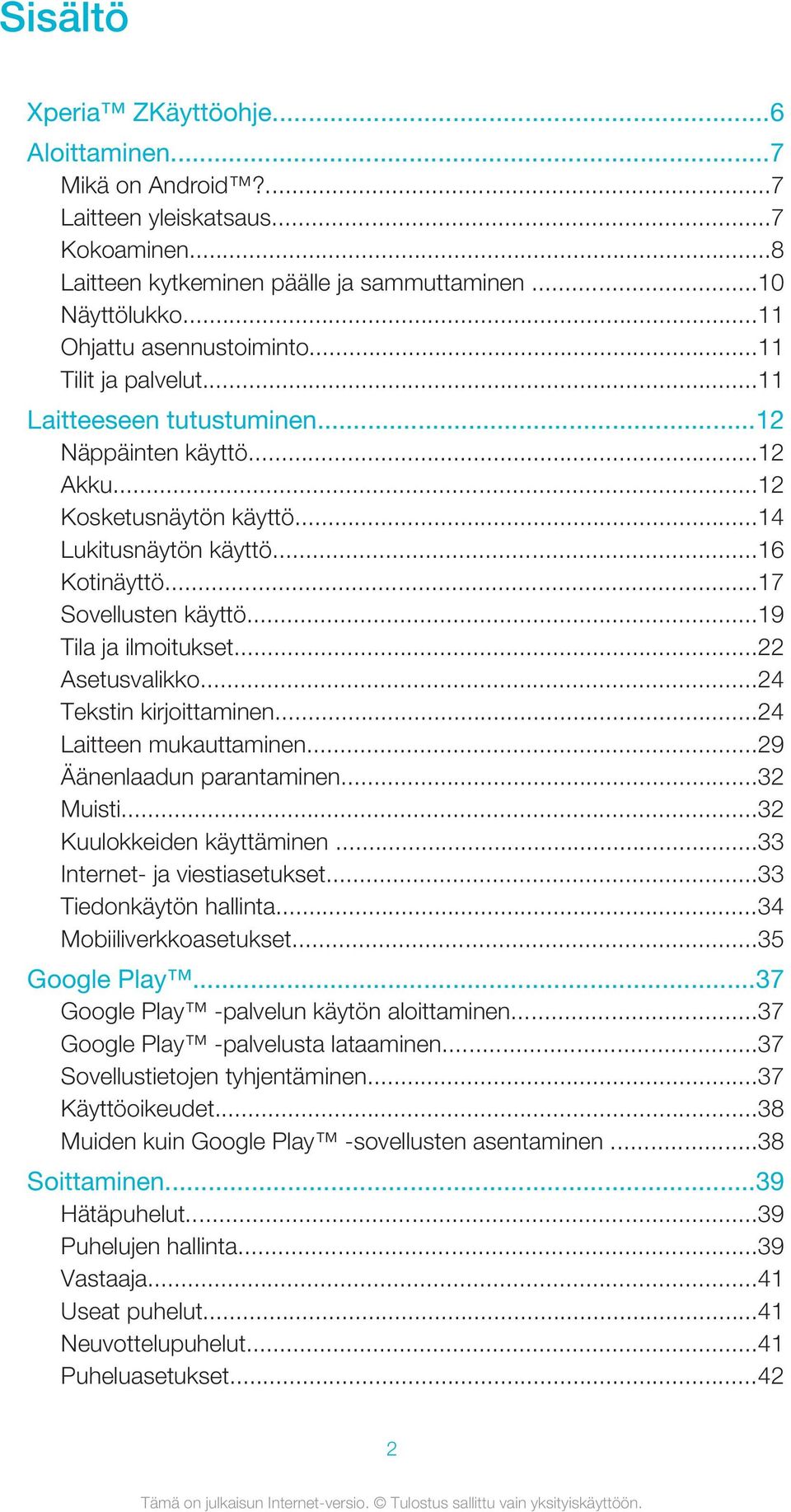 ..19 Tila ja ilmoitukset...22 Asetusvalikko...24 Tekstin kirjoittaminen...24 Laitteen mukauttaminen...29 Äänenlaadun parantaminen...32 Muisti...32 Kuulokkeiden käyttäminen.