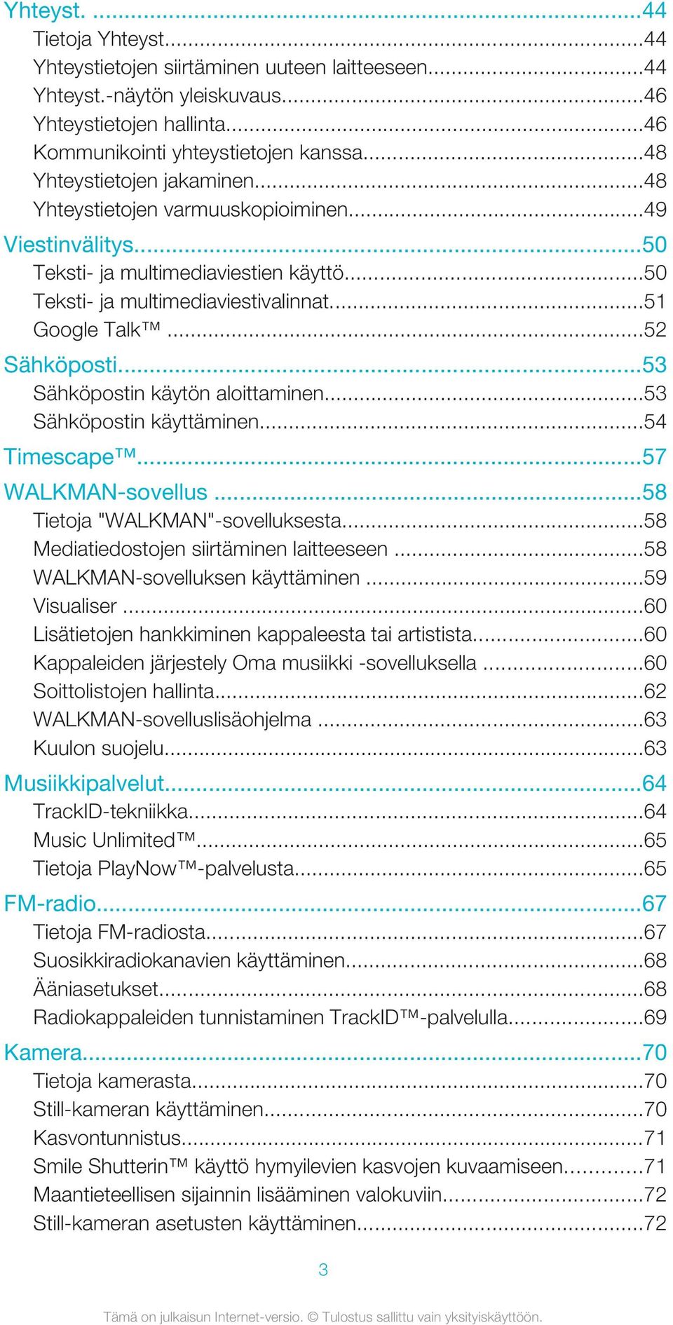 ..52 Sähköposti...53 Sähköpostin käytön aloittaminen...53 Sähköpostin käyttäminen...54 Timescape...57 WALKMAN-sovellus...58 Tietoja "WALKMAN"-sovelluksesta...58 Mediatiedostojen siirtäminen laitteeseen.