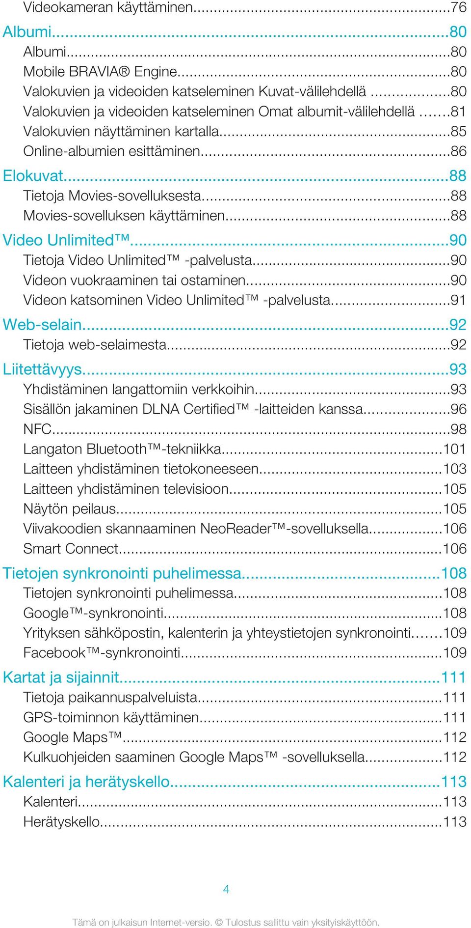 ..88 Movies-sovelluksen käyttäminen...88 Video Unlimited...90 Tietoja Video Unlimited -palvelusta...90 Videon vuokraaminen tai ostaminen...90 Videon katsominen Video Unlimited -palvelusta.