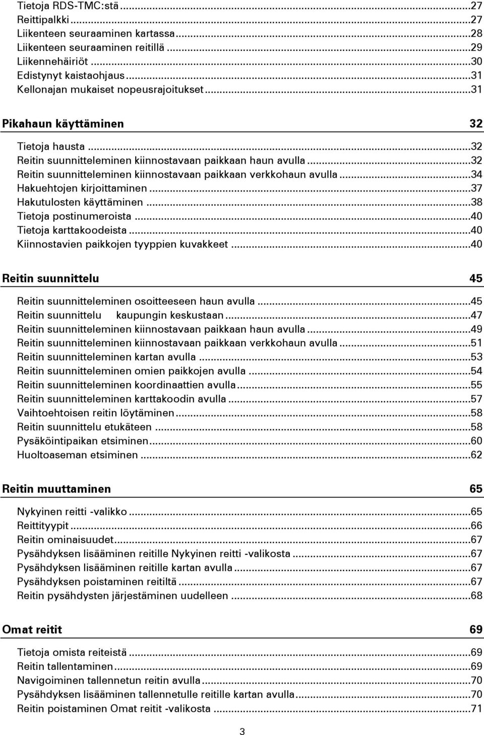 .. 32 Reitin suunnitteleminen kiinnostavaan paikkaan verkkohaun avulla... 34 Hakuehtojen kirjoittaminen... 37 Hakutulosten käyttäminen... 38 Tietoja postinumeroista... 40 Tietoja karttakoodeista.