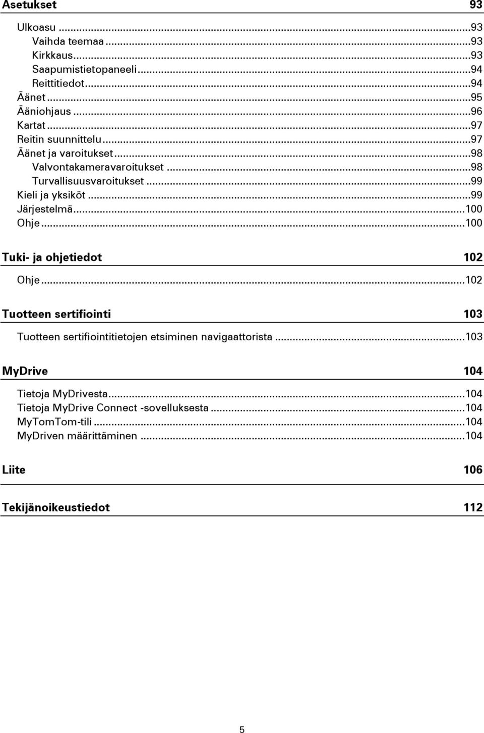 .. 100 Ohje... 100 Tuki- ja ohjetiedot 102 Ohje... 102 Tuotteen sertifiointi 103 Tuotteen sertifiointitietojen etsiminen navigaattorista.