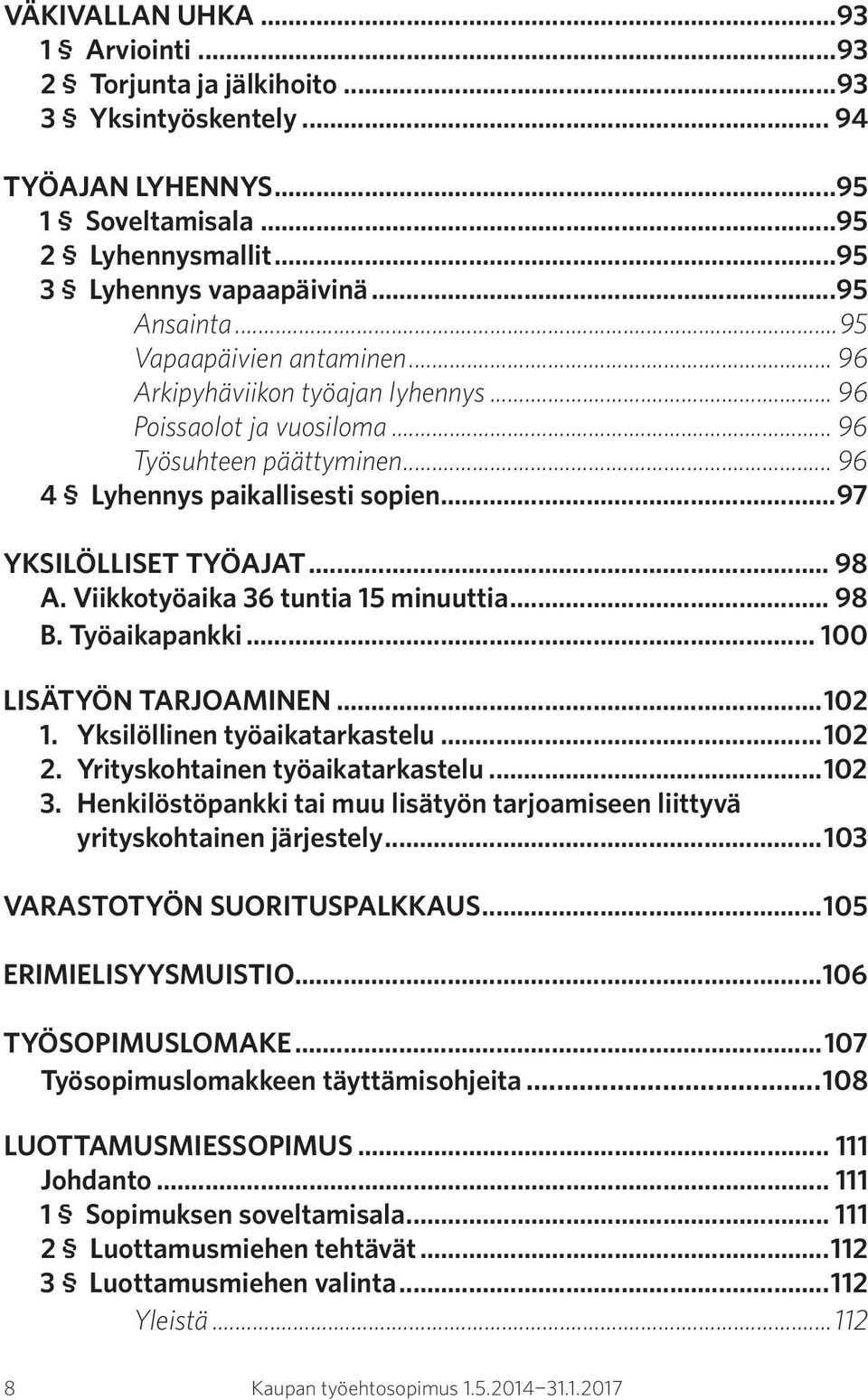 .. 98. B. Työaikapankki... 100. LISÄTYÖN TARJOAMINEN...102 1. Yksilöllinen työaikatarkastelu...102 2. Yrityskohtainen työaikatarkastelu...102 3.