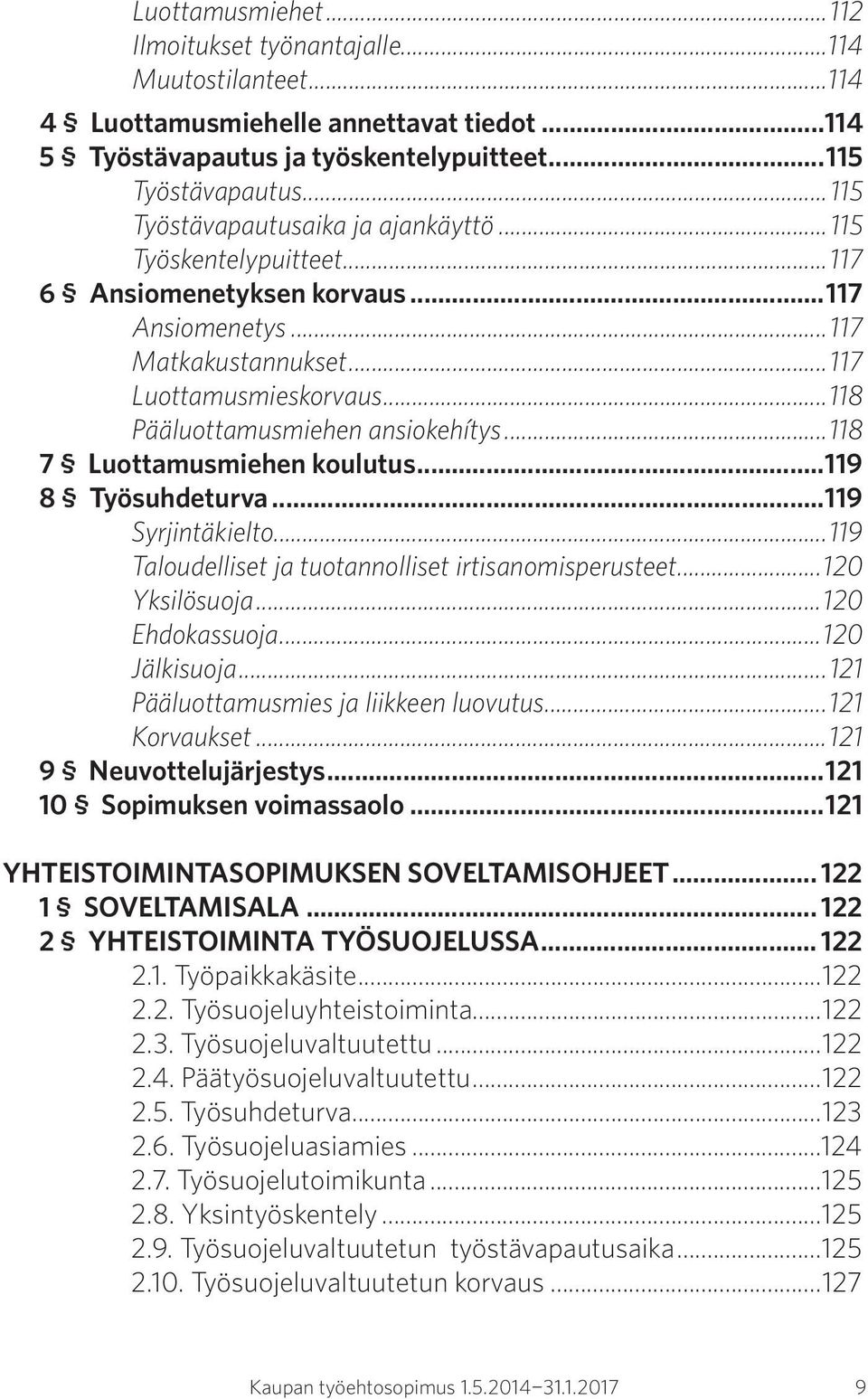 ..118 Pääluottamusmiehen ansiokehítys...118 7 Luottamusmiehen koulutus...119 8 Työsuhdeturva...119 Syrjintäkielto...119 Taloudelliset ja tuotannolliset irtisanomisperusteet...120 Yksilösuoja.