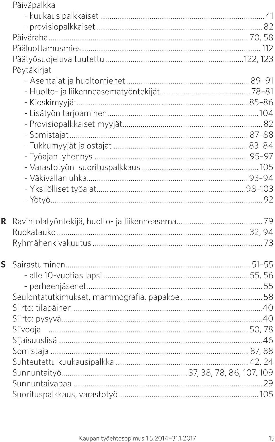 .. 83 84 - Työajan lyhennys...95 97 - Varastotyön suorituspalkkaus... 105 - Väkivallan uhka...93 94 - Yksilölliset työajat...98 103 - Yötyö... 92 R Ravintolatyöntekijä, huolto- ja liikenneasema.