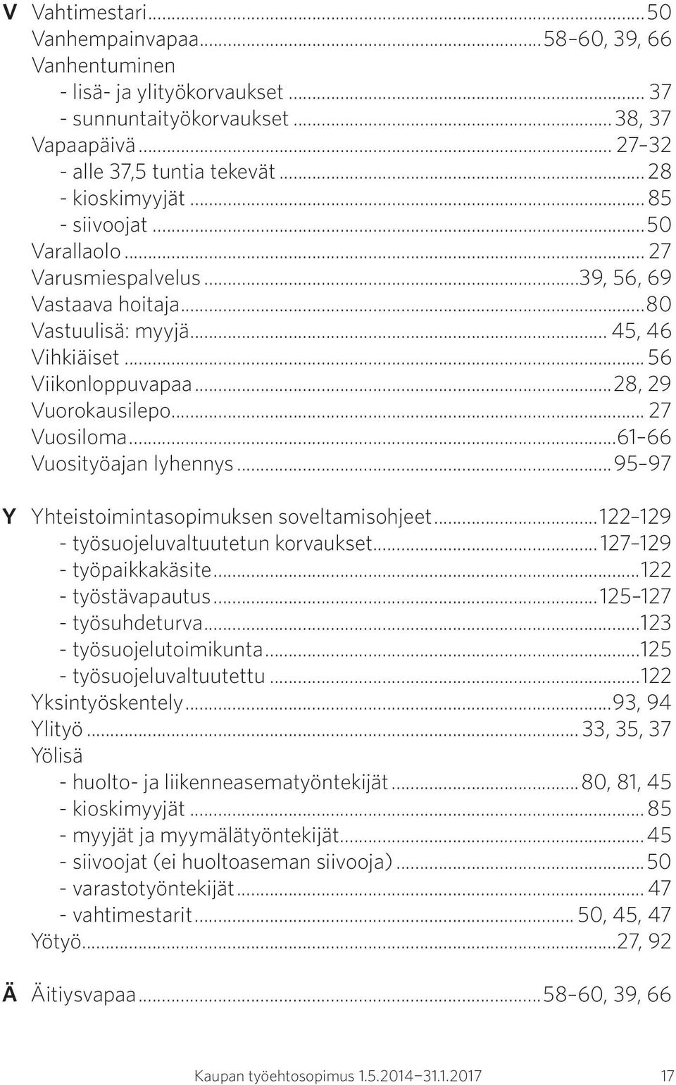 ..61 66 Vuosityöajan lyhennys...95 97 Y Yhteistoimintasopimuksen soveltamisohjeet...122 129 - työsuojeluvaltuutetun korvaukset...127 129 - työpaikkakäsite...122 - työstävapautus.