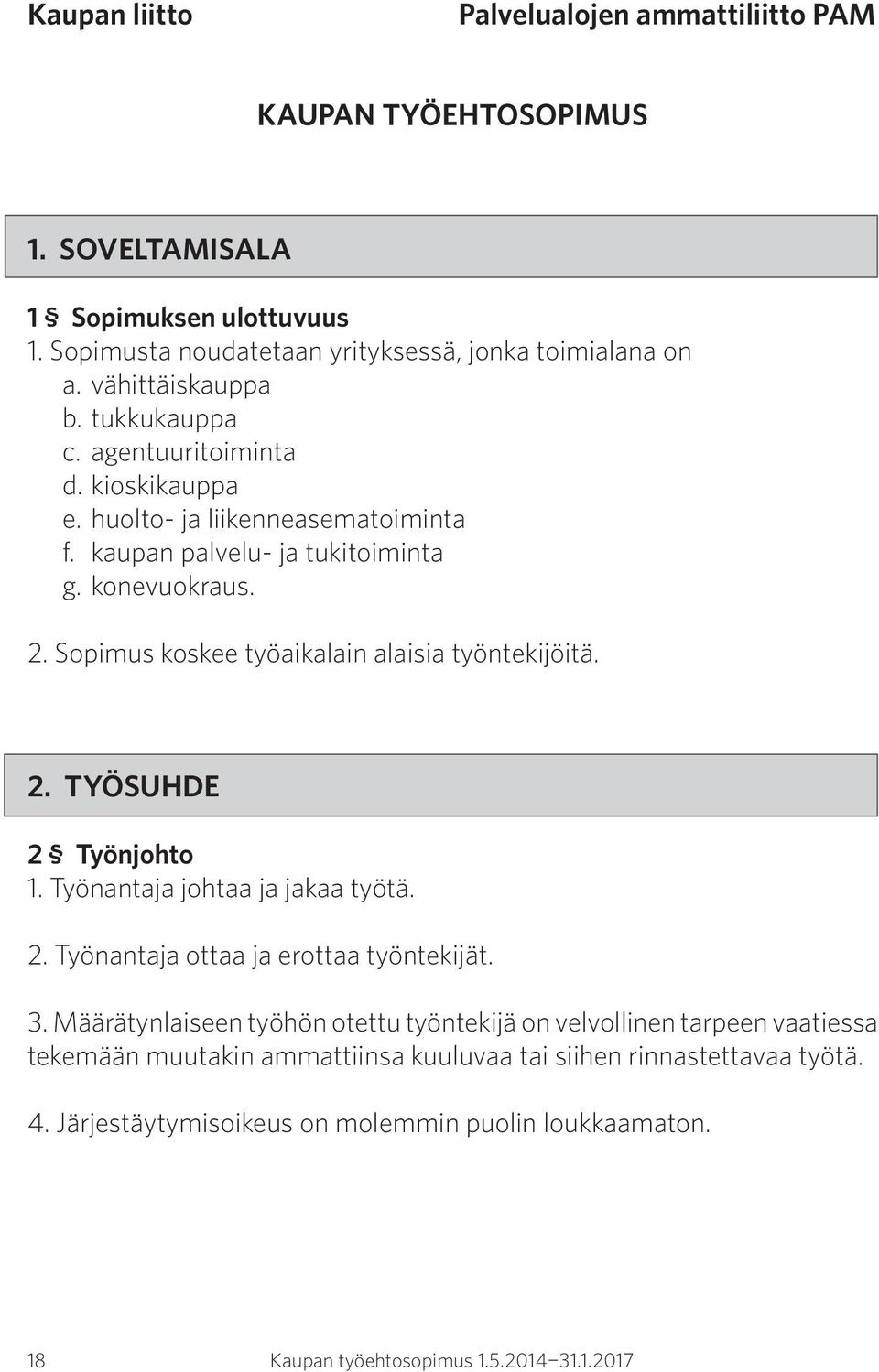 Sopimus koskee työaikalain alaisia työntekijöitä. 2. TYÖSUHDE 2 Työnjohto 1. Työnantaja johtaa ja jakaa työtä. 2. Työnantaja ottaa ja erottaa työntekijät. 3.