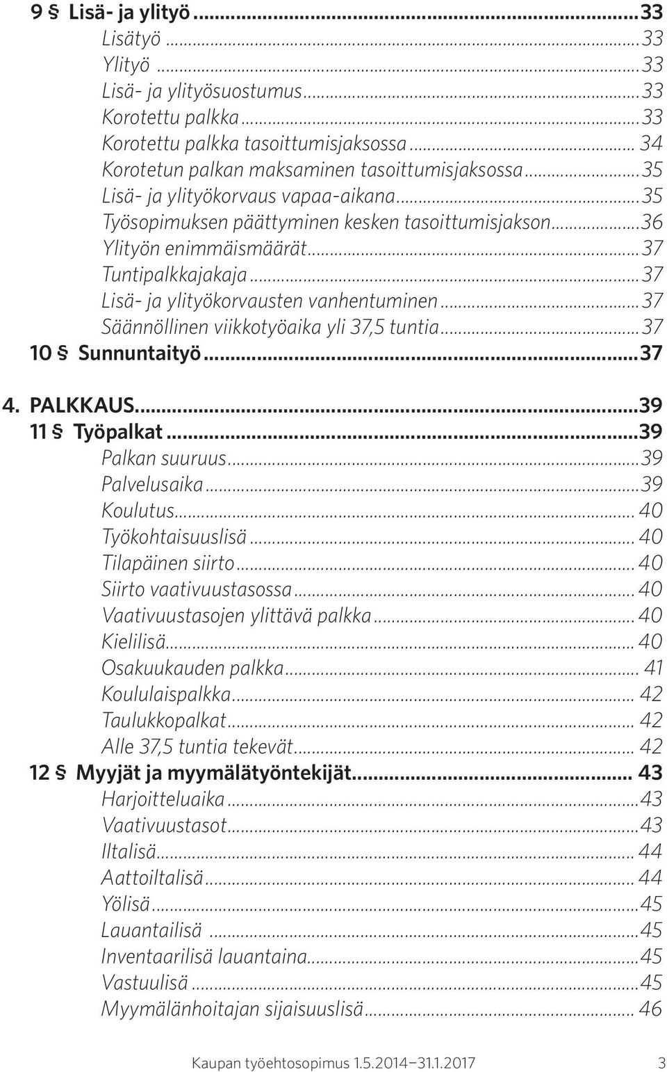 ..37 Säännöllinen viikkotyöaika yli 37,5 tuntia...37 10 Sunnuntaityö...37 4. PALKKAUS...39 11 Työpalkat...39 Palkan suuruus...39 Palvelusaika...39 Koulutus... 40 Työkohtaisuuslisä.