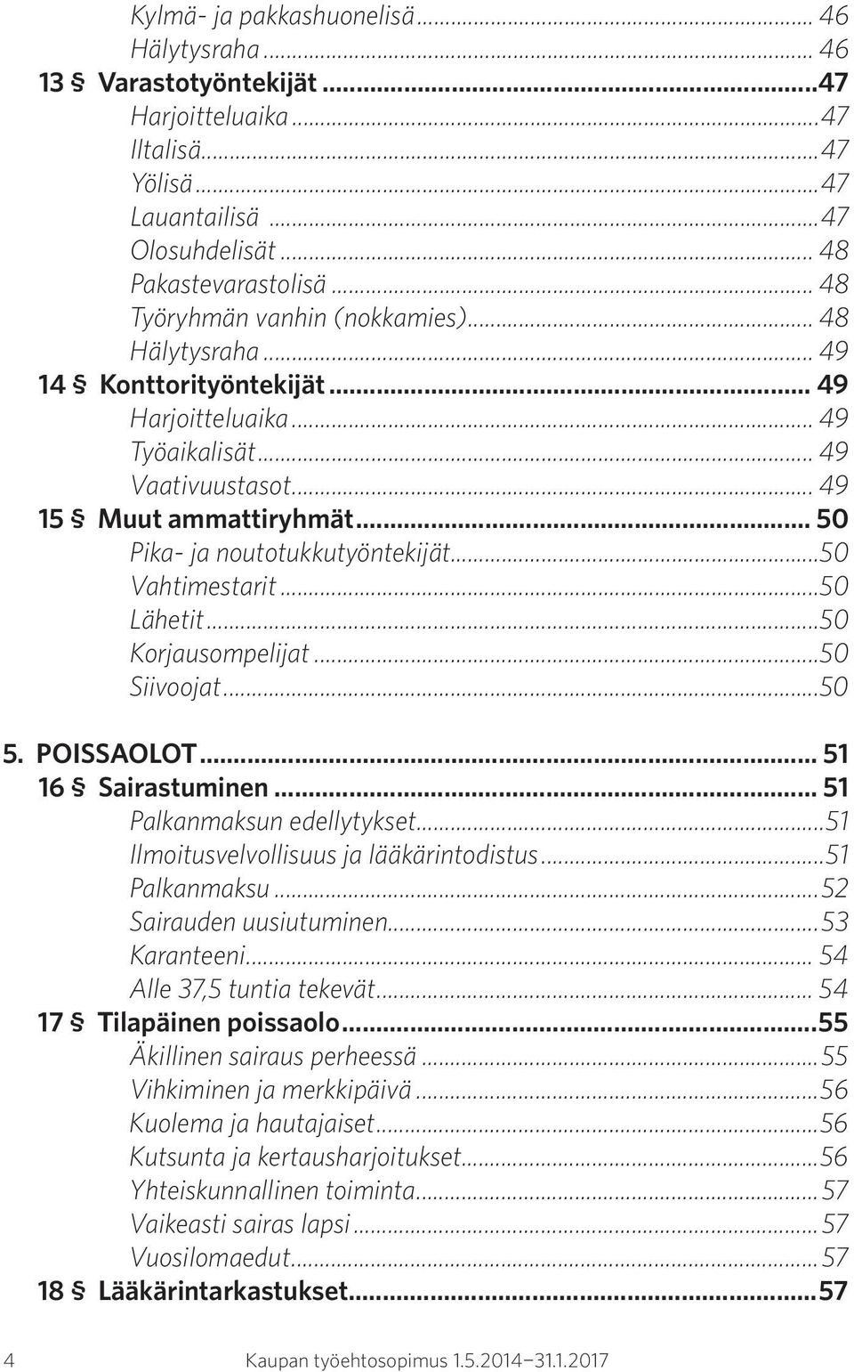 .. 50 Pika- ja noutotukkutyöntekijät...50 Vahtimestarit...50 Lähetit...50 Korjausompelijat...50 Siivoojat...50 5. POISSAOLOT... 51 16 Sairastuminen... 51 Palkanmaksun edellytykset.