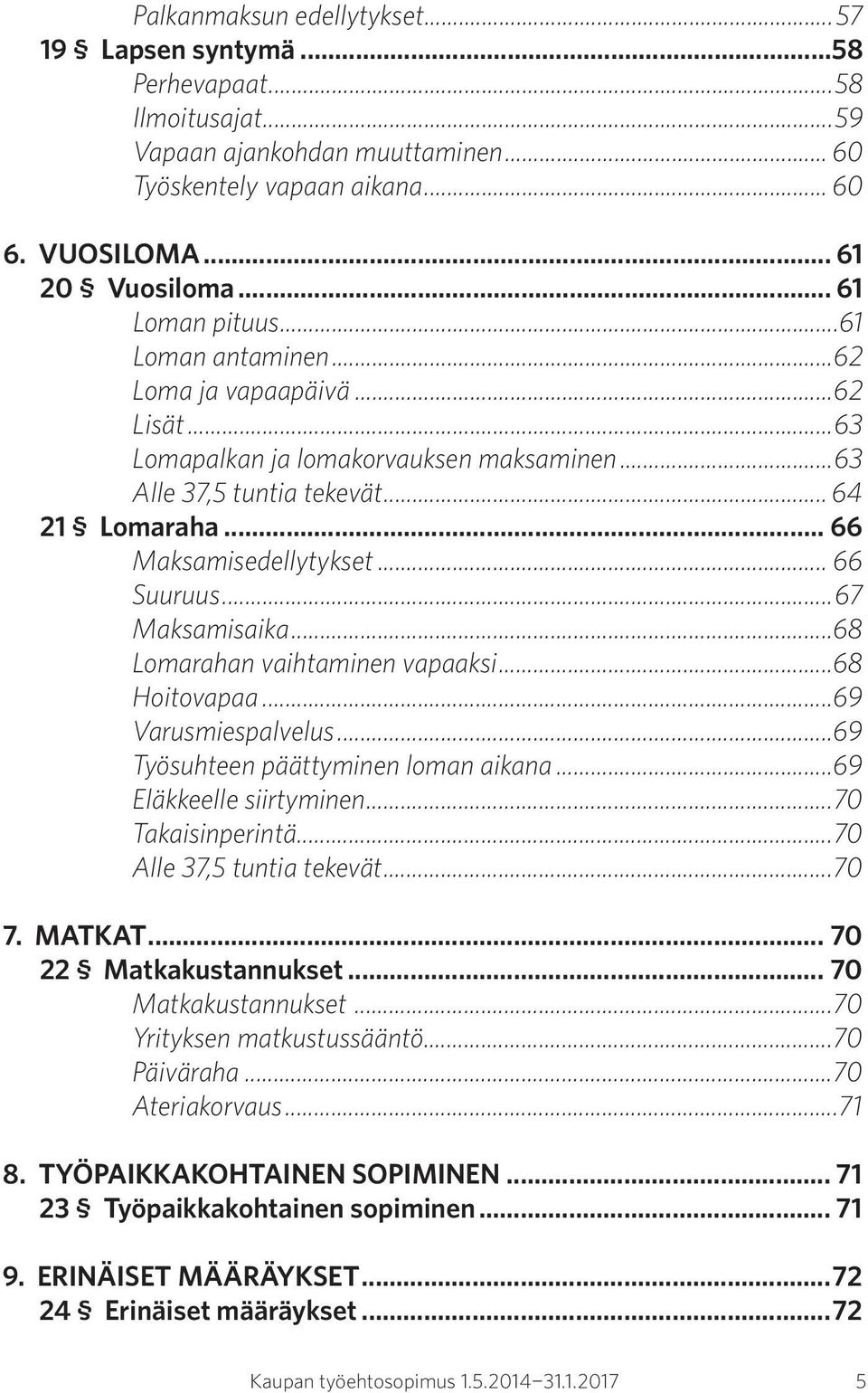 .. 66 Suuruus...67 Maksamisaika...68 Lomarahan vaihtaminen vapaaksi...68 Hoitovapaa...69 Varusmiespalvelus...69 Työsuhteen päättyminen loman aikana...69 Eläkkeelle siirtyminen...70 Takaisinperintä.