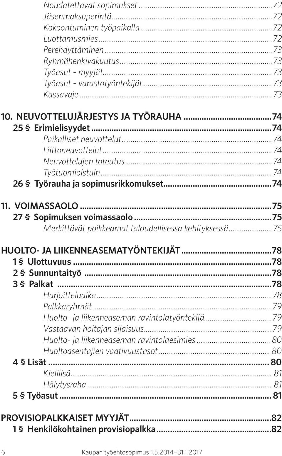 ..74 26 Työrauha ja sopimusrikkomukset...74 11. VOIMASSAOLO...75 27 Sopimuksen voimassaolo...75 Merkittävät poikkeamat taloudellisessa kehityksessä...75 HUOLTO- JA LIIKENNEASEMATYÖNTEKIJÄT.