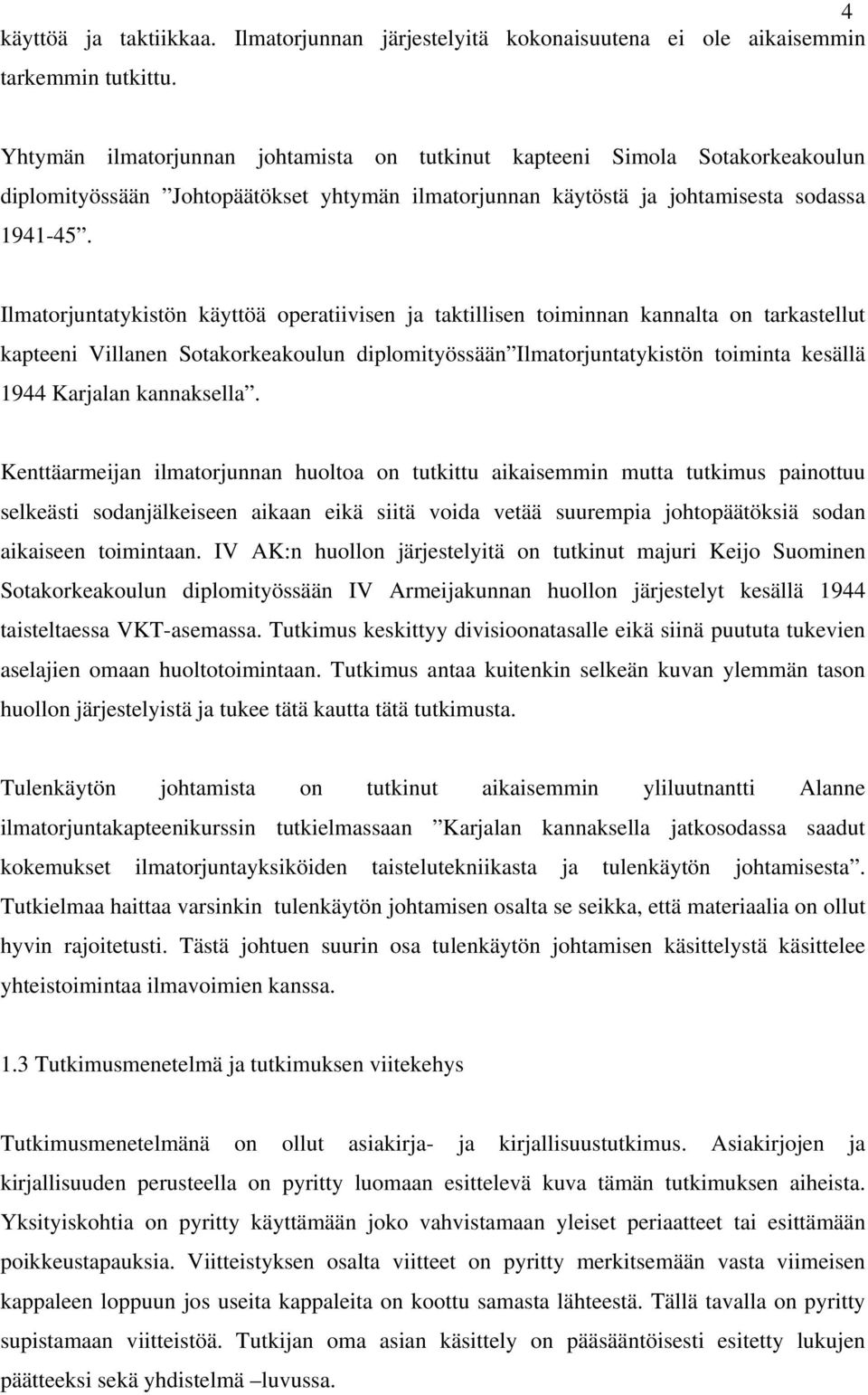 Ilmatorjuntatykistön käyttöä operatiivisen ja taktillisen toiminnan kannalta on tarkastellut kapteeni Villanen Sotakorkeakoulun diplomityössään Ilmatorjuntatykistön toiminta kesällä 1944 Karjalan