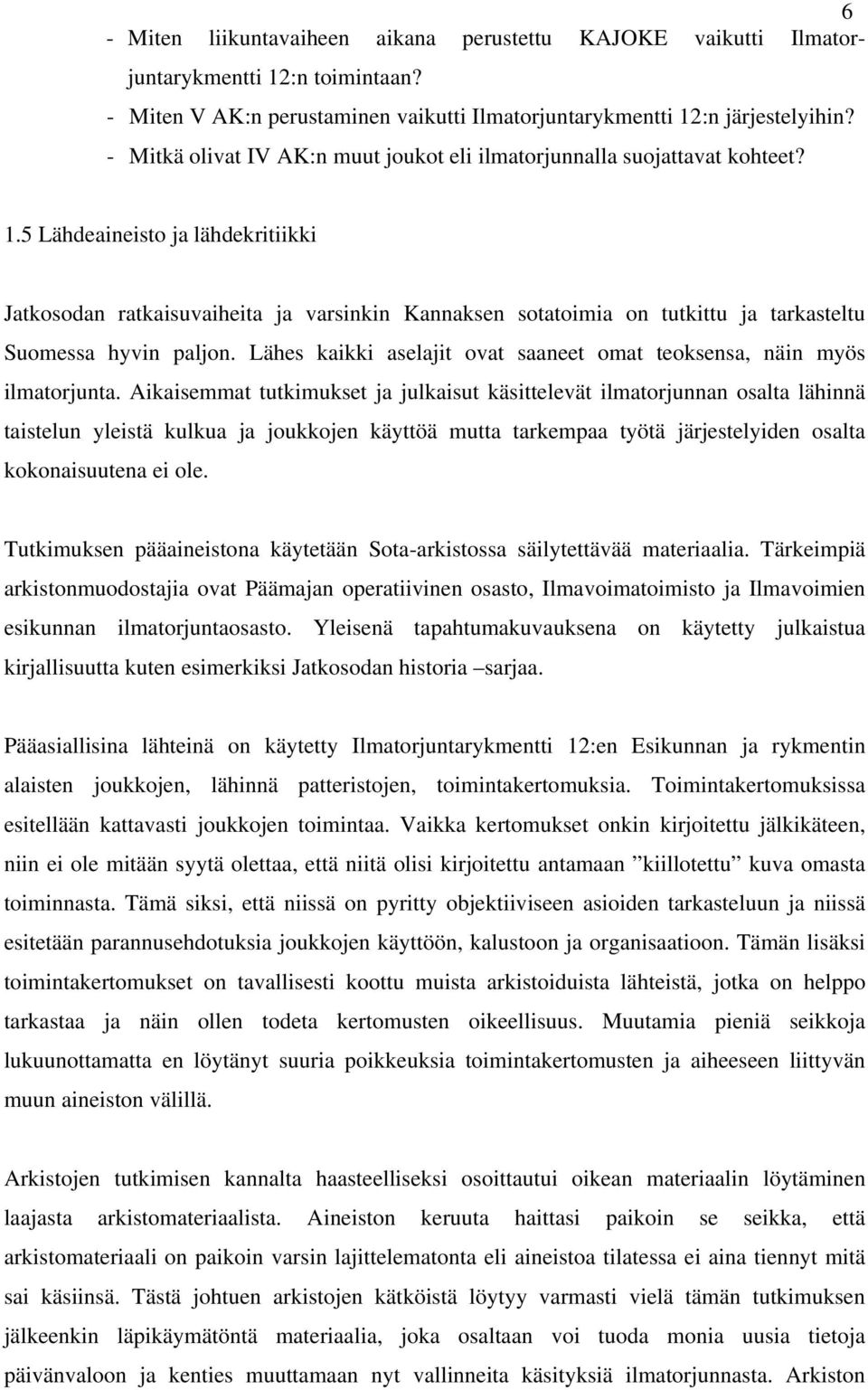 5 Lähdeaineisto ja lähdekritiikki Jatkosodan ratkaisuvaiheita ja varsinkin Kannaksen sotatoimia on tutkittu ja tarkasteltu Suomessa hyvin paljon.