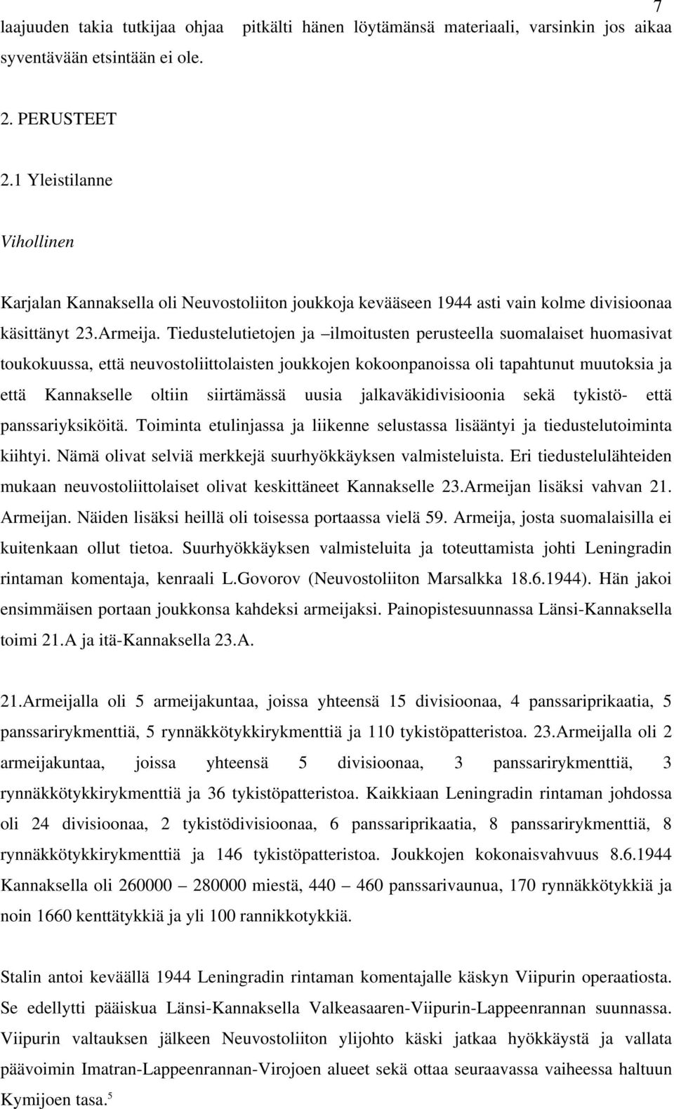 Tiedustelutietojen ja ilmoitusten perusteella suomalaiset huomasivat toukokuussa, että neuvostoliittolaisten joukkojen kokoonpanoissa oli tapahtunut muutoksia ja että Kannakselle oltiin siirtämässä