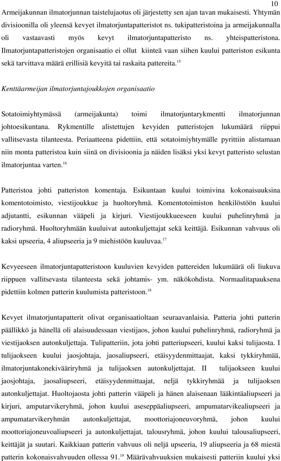 Ilmatorjuntapatteristojen organisaatio ei ollut kiinteä vaan siihen kuului patteriston esikunta sekä tarvittava määrä erillisiä kevyitä tai raskaita pattereita.