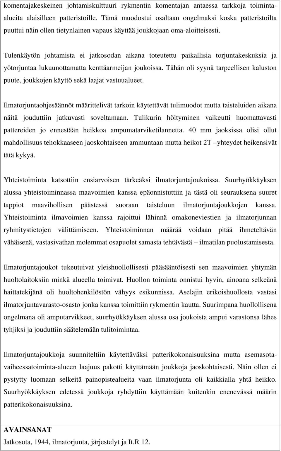 Tulenkäytön johtamista ei jatkosodan aikana toteutettu paikallisia torjuntakeskuksia ja yötorjuntaa lukuunottamatta kenttäarmeijan joukoissa.