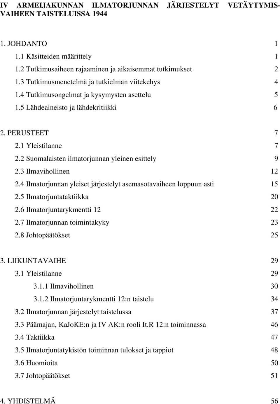 2 Suomalaisten ilmatorjunnan yleinen esittely 9 2.3 Ilmavihollinen 12 2.4 Ilmatorjunnan yleiset järjestelyt asemasotavaiheen loppuun asti 15 2.5 Ilmatorjuntataktiikka 20 2.