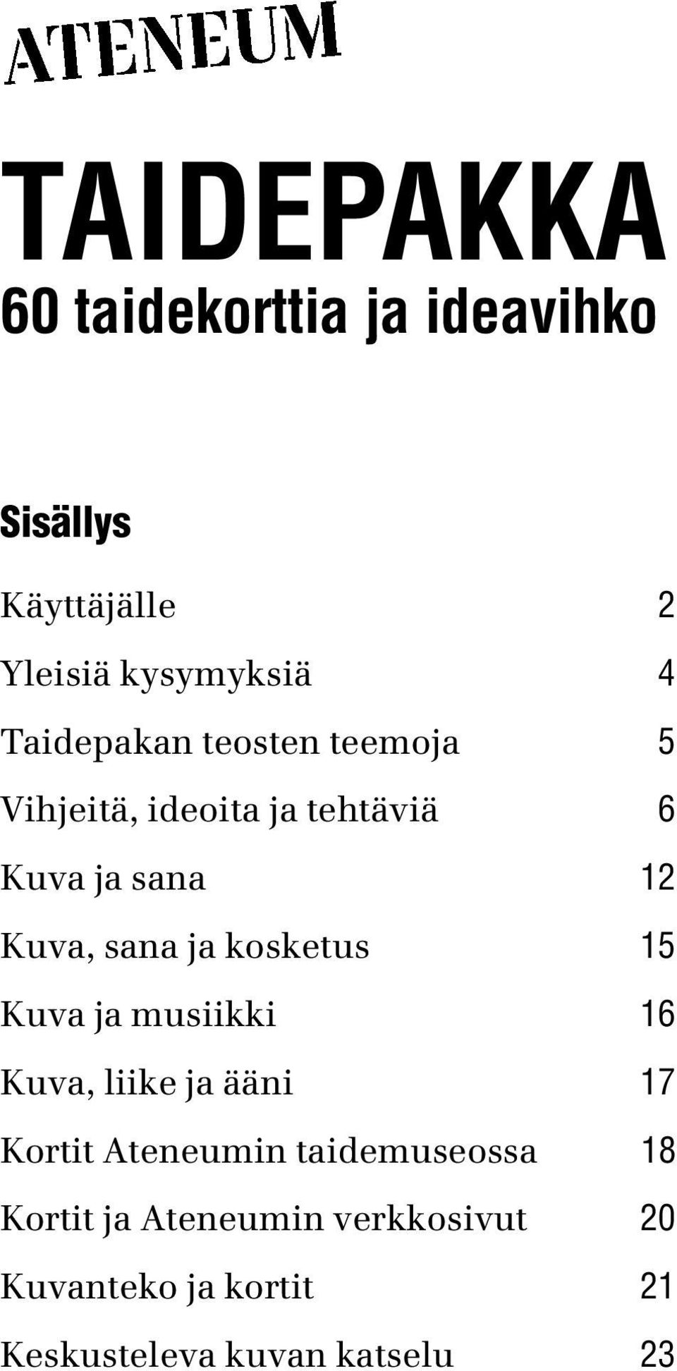 ja kosketus 15 Kuva ja musiikki 16 Kuva, liike ja ääni 17 Kortit Ateneumin