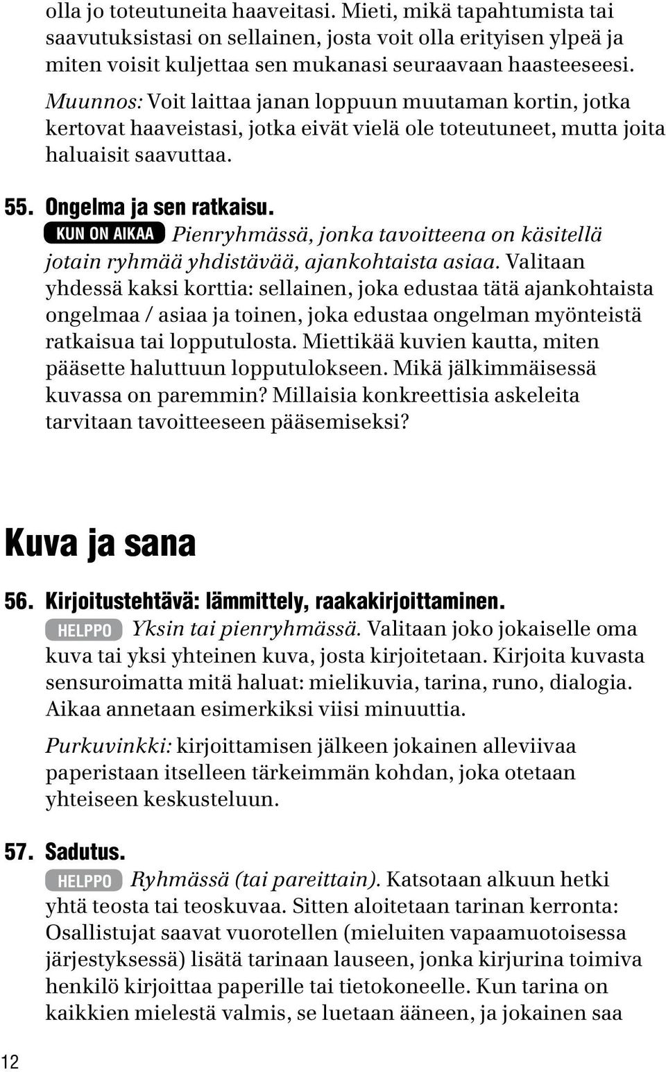 Kun on aikaa Pienryhmässä, jonka tavoitteena on käsitellä jotain ryhmää yhdistävää, ajankohtaista asiaa.