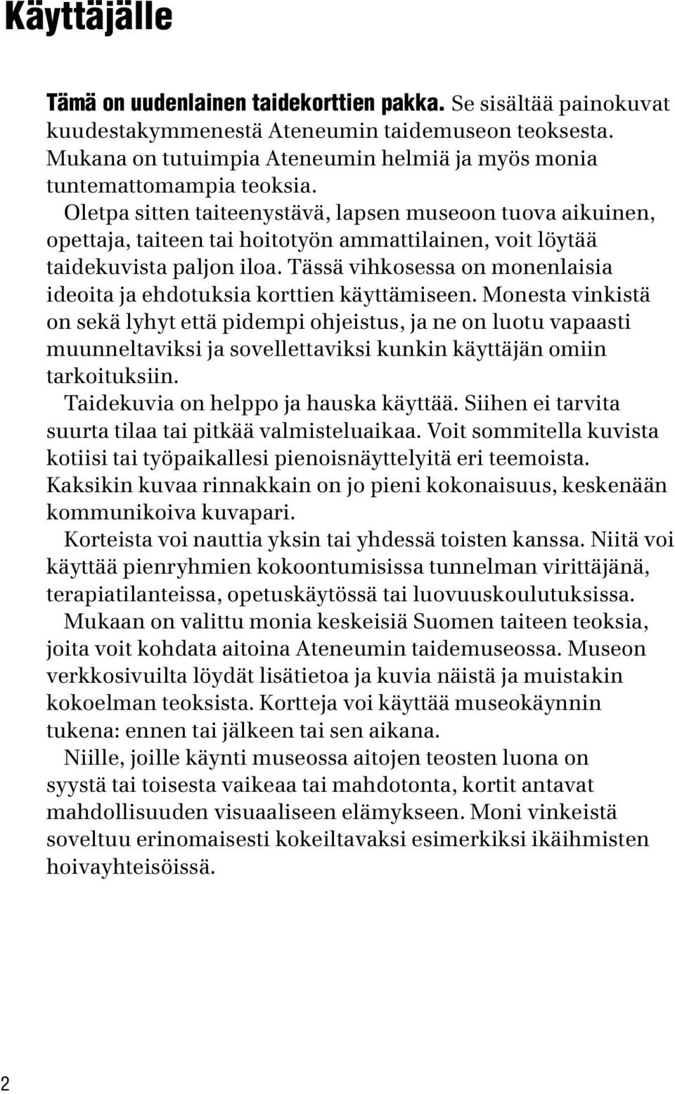 Oletpa sitten taiteenystävä, lapsen museoon tuova aikuinen, opettaja, taiteen tai hoitotyön ammattilainen, voit löytää taidekuvista paljon iloa.