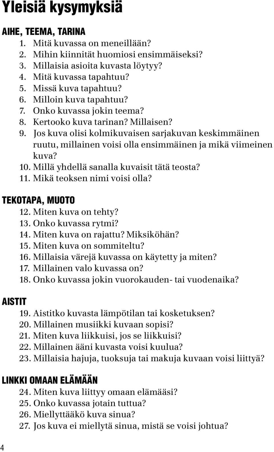 Jos kuva olisi kolmikuvaisen sarjakuvan keskimmäinen ruutu, millainen voisi olla ensimmäinen ja mikä viimeinen kuva? 10. Millä yhdellä sanalla kuvaisit tätä teosta? 11. Mikä teoksen nimi voisi olla?