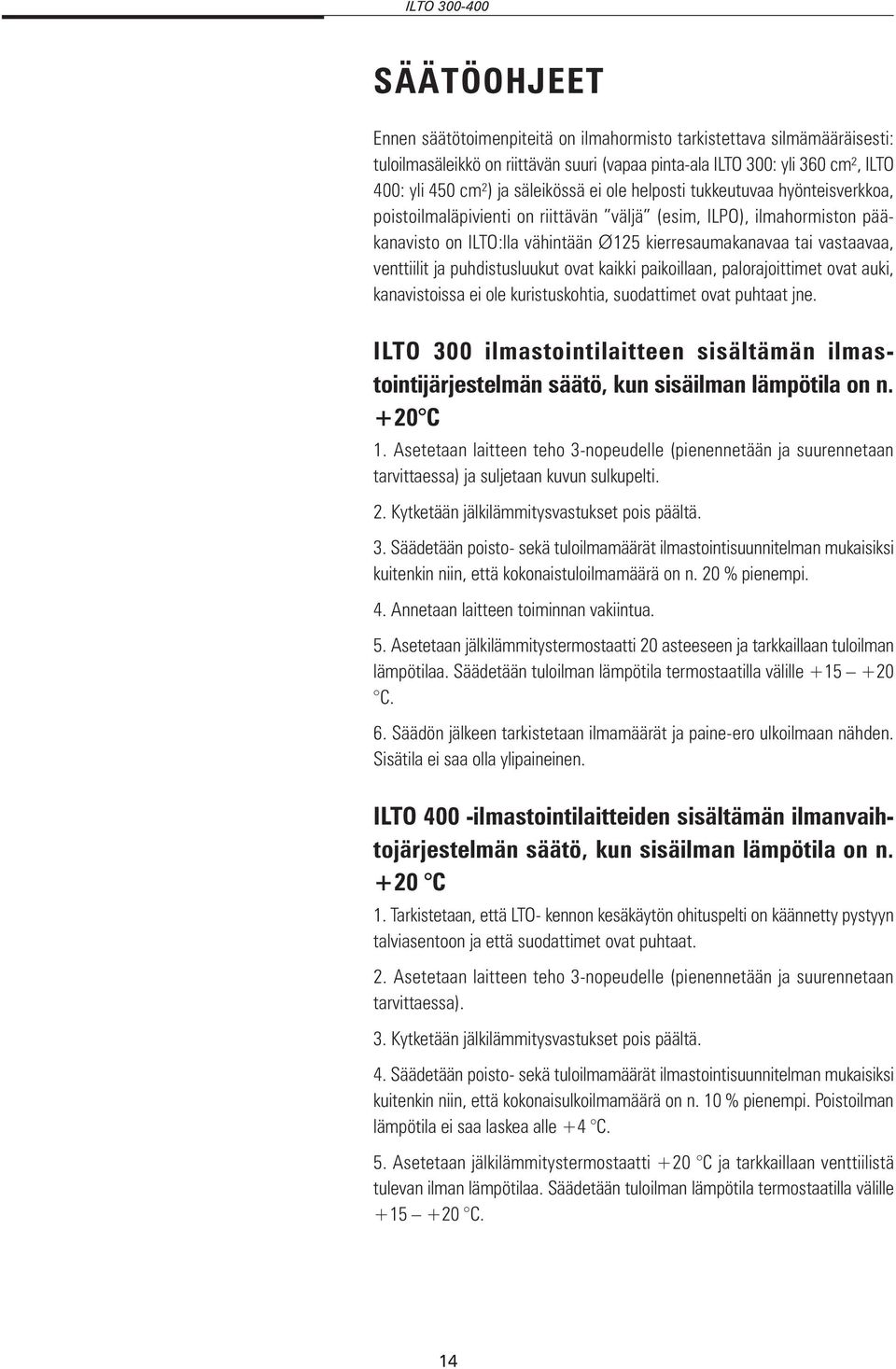 ja puhdistusluukut ovat kaikki paikoillaan, palorajoittimet ovat auki, kanavistoissa ei ole kuristuskohtia, suodattimet ovat puhtaat jne.