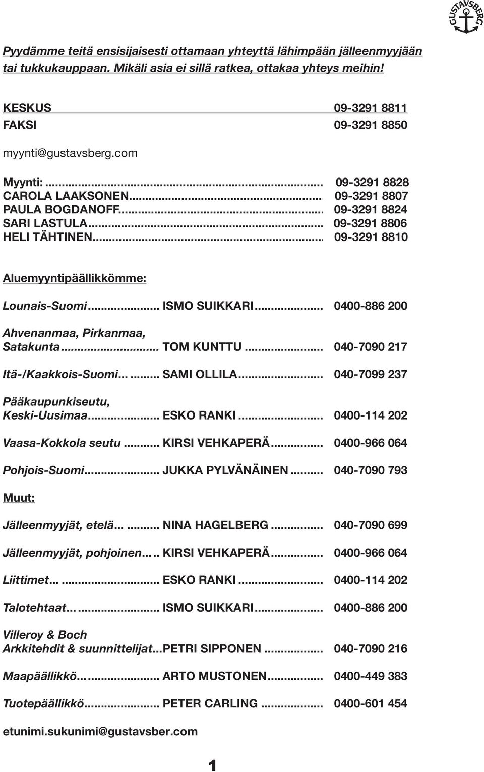 .. ISMO SUIKKARI... 0400-886 200 Ahvenanmaa, Pirkanmaa, Satakunta... TOM KUNTTU... 040-7090 217 Itä-/Kaakkois-Suomi...... SAMI OLLILA... 040-7099 237 Pääkaupunkiseutu, Keski-Uusimaa... ESKO RANKI.