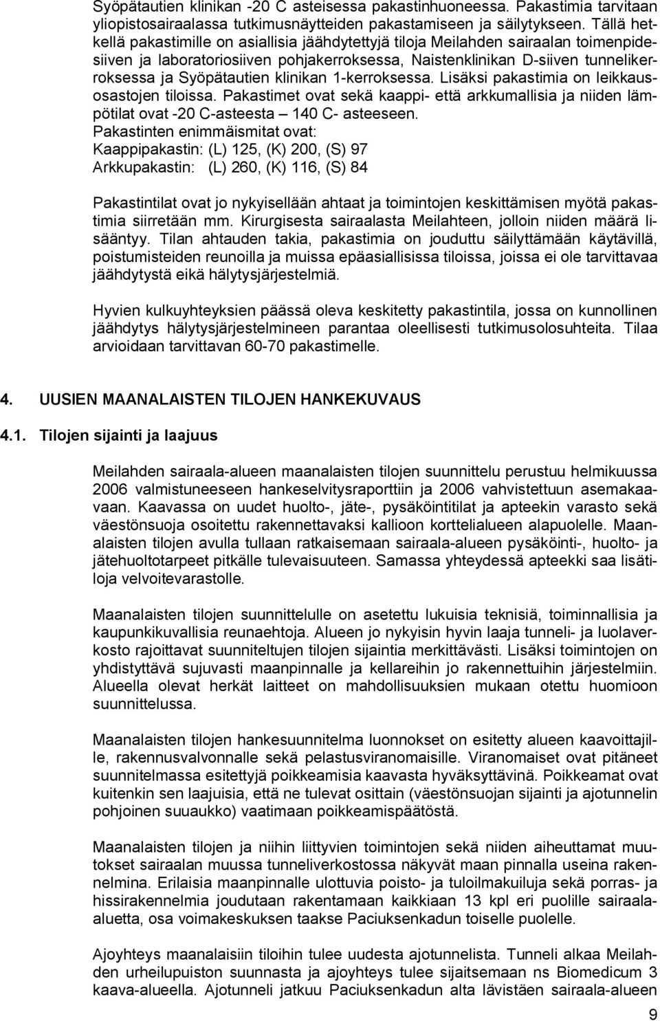 klinikan 1 kerroksessa. Lisäksi pakastimia on leikkausosastojen tiloissa. Pakastimet ovat sekä kaappi että arkkumallisia ja niiden lämpötilat ovat 20 C asteesta 140 C asteeseen.