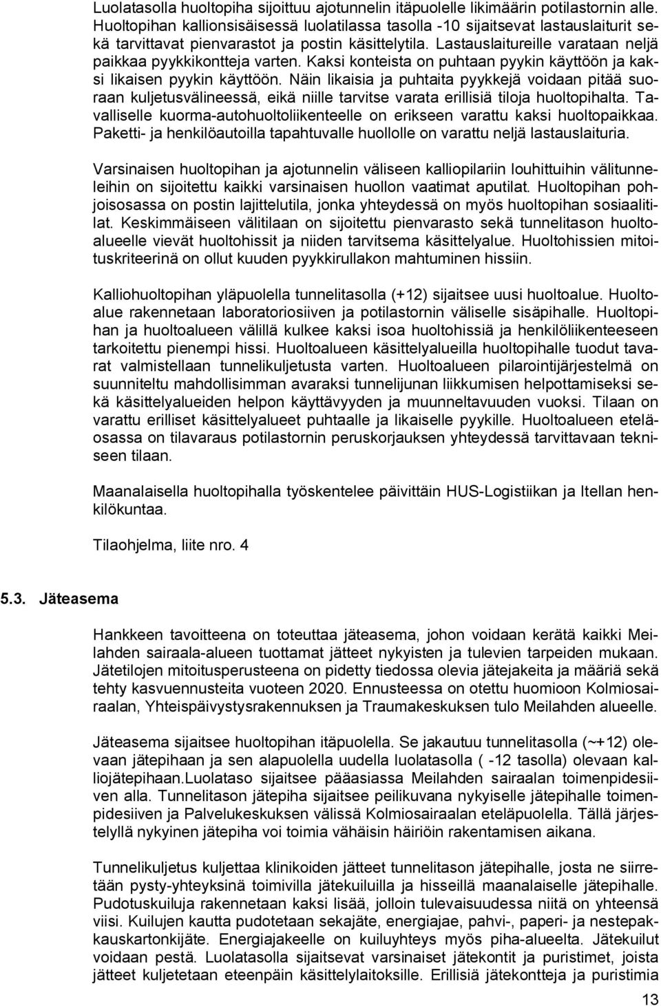 Lastauslaitureille varataan neljä paikkaa pyykkikontteja varten. Kaksi konteista on puhtaan pyykin käyttöön ja kaksi likaisen pyykin käyttöön.