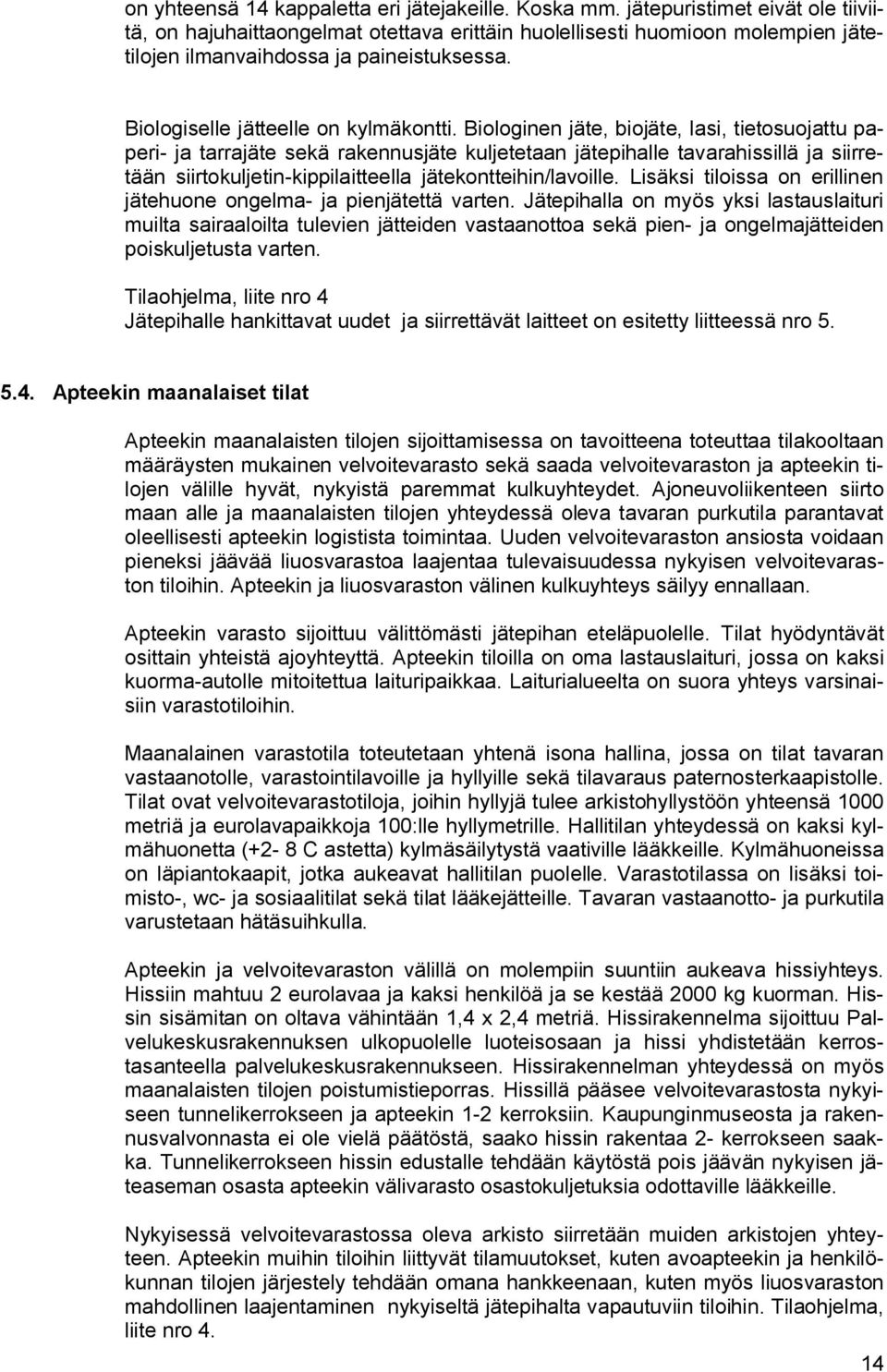 Biologinen jäte, biojäte, lasi, tietosuojattu paperi ja tarrajäte sekä rakennusjäte kuljetetaan jätepihalle tavarahissillä ja siirretään siirtokuljetin kippilaitteella jätekontteihin/lavoille.