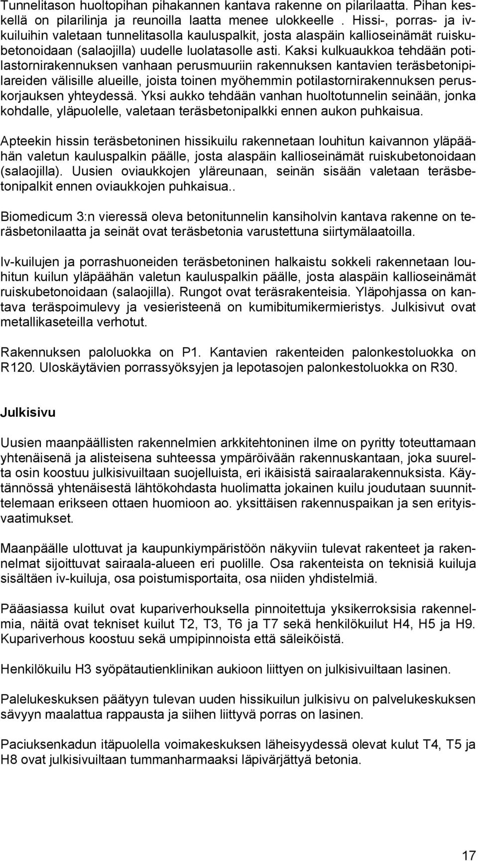 Kaksi kulkuaukkoa tehdään potilastornirakennuksen vanhaan perusmuuriin rakennuksen kantavien teräsbetonipilareiden välisille alueille, joista toinen myöhemmin potilastornirakennuksen peruskorjauksen