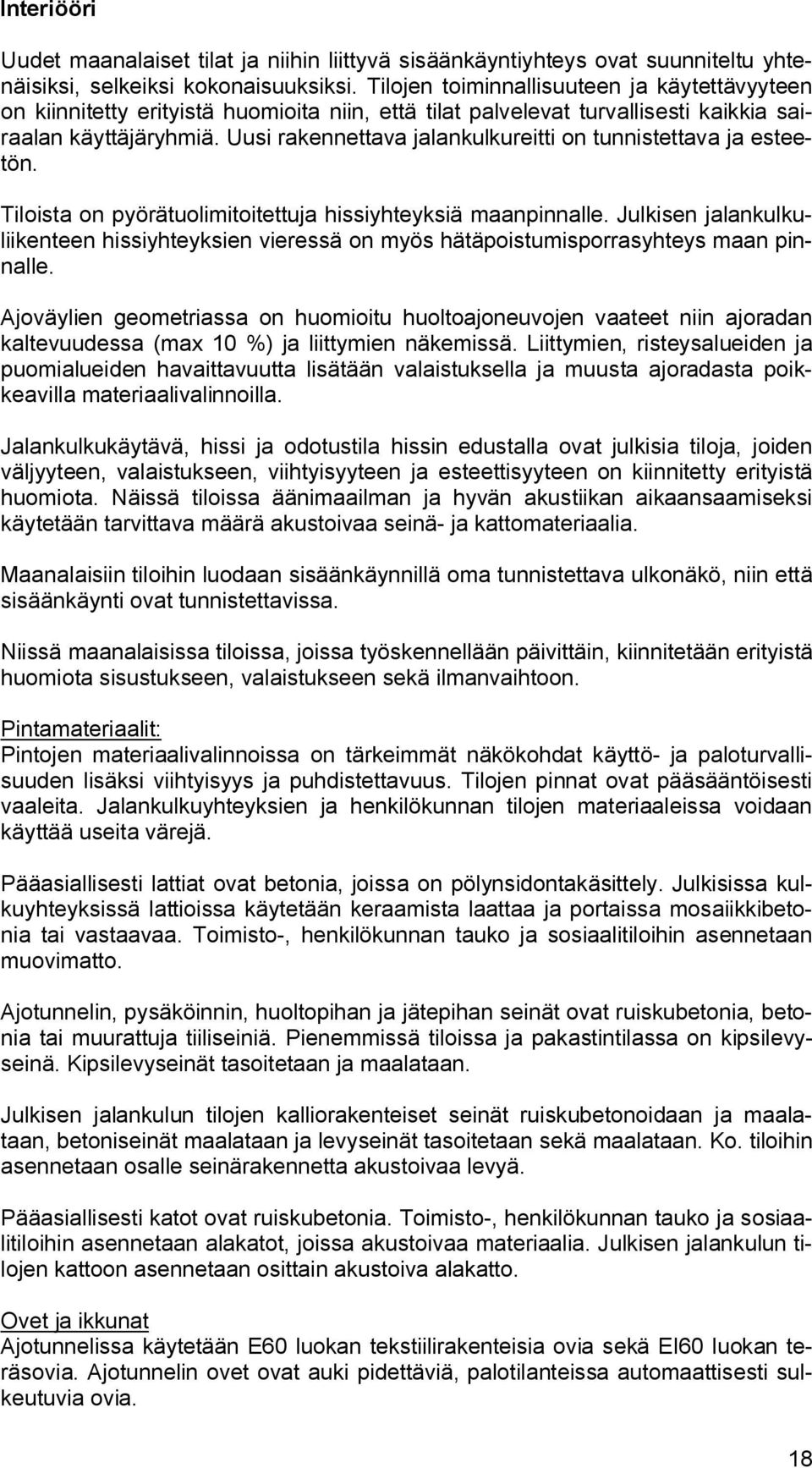 Uusi rakennettava jalankulkureitti on tunnistettava ja esteetön. Tiloista on pyörätuolimitoitettuja hissiyhteyksiä maanpinnalle.