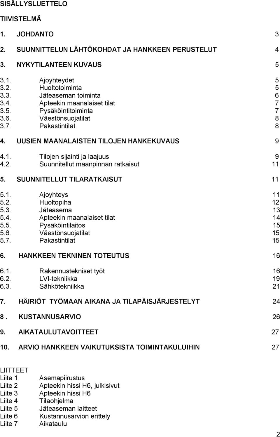 SUUNNITELLUT TILARATKAISUT 11 5.1. Ajoyhteys 11 5.2. Huoltopiha 12 5.3. Jäteasema 13 5.4. Apteekin maanalaiset tilat 14 5.5. Pysäköintilaitos 15 5.6. Väestönsuojatilat 15 5.7. Pakastintilat 15 6.