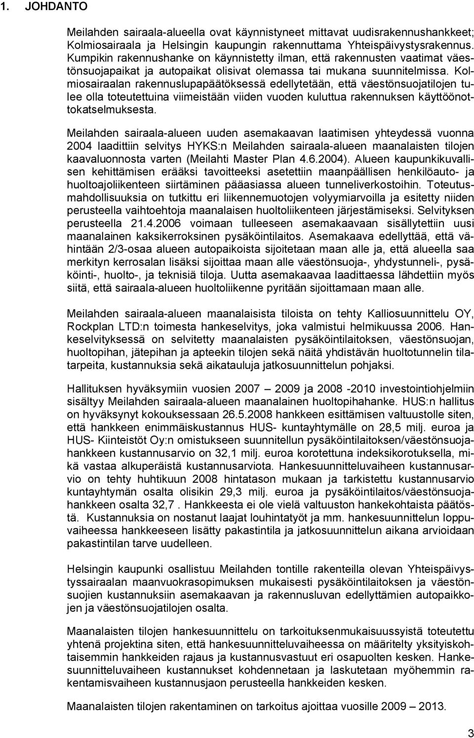 Kolmiosairaalan rakennuslupapäätöksessä edellytetään, että väestönsuojatilojen tulee olla toteutettuina viimeistään viiden vuoden kuluttua rakennuksen käyttöönottokatselmuksesta.