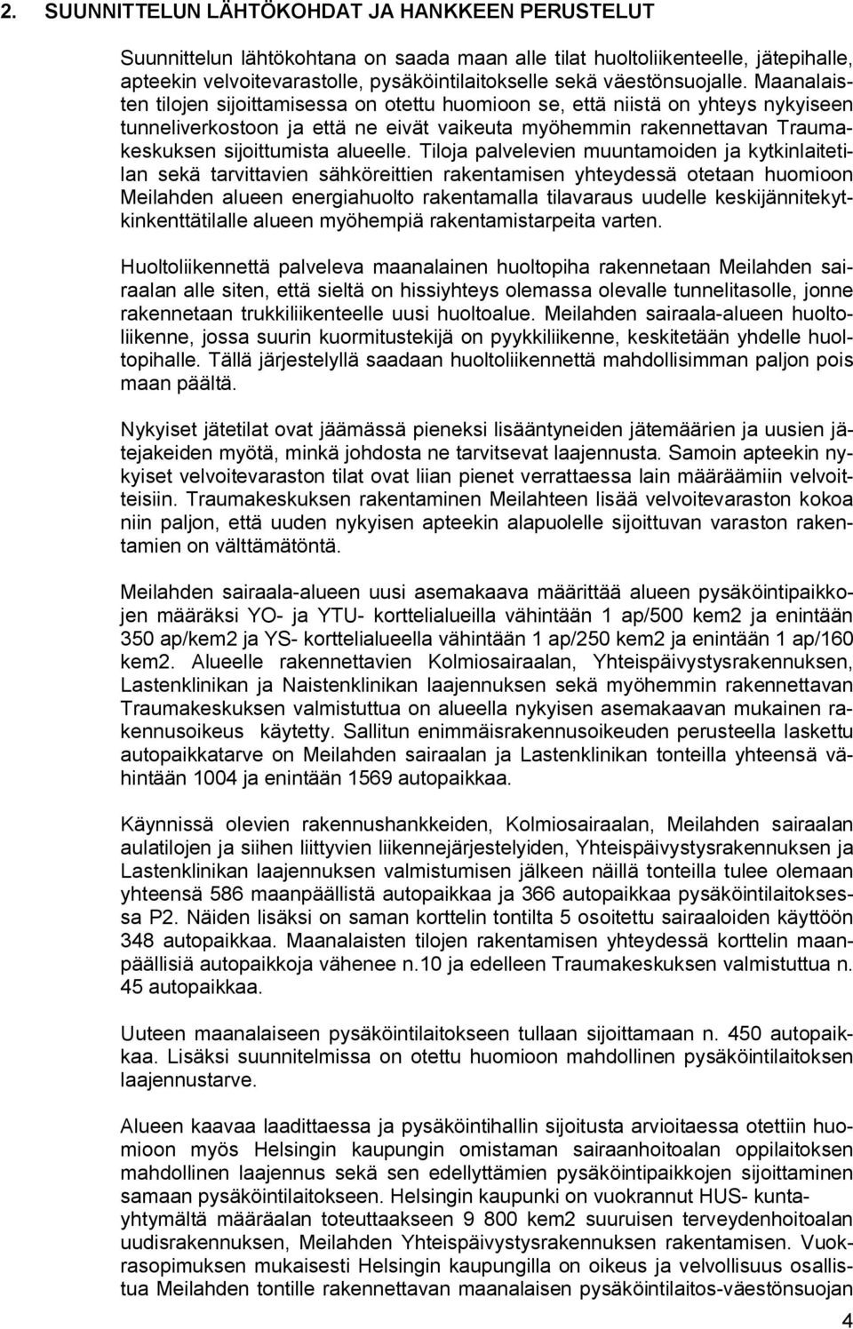 Maanalaisten tilojen sijoittamisessa on otettu huomioon se, että niistä on yhteys nykyiseen tunneliverkostoon ja että ne eivät vaikeuta myöhemmin rakennettavan Traumakeskuksen sijoittumista alueelle.