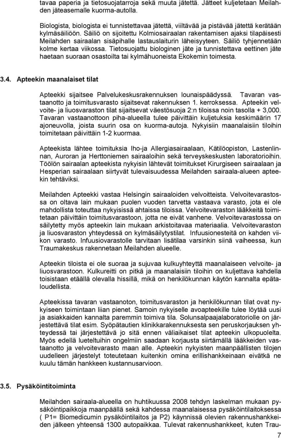 Säiliö on sijoitettu Kolmiosairaalan rakentamisen ajaksi tilapäisesti Meilahden sairaalan sisäpihalle lastauslaiturin läheisyyteen. Säiliö tyhjennetään kolme kertaa viikossa.