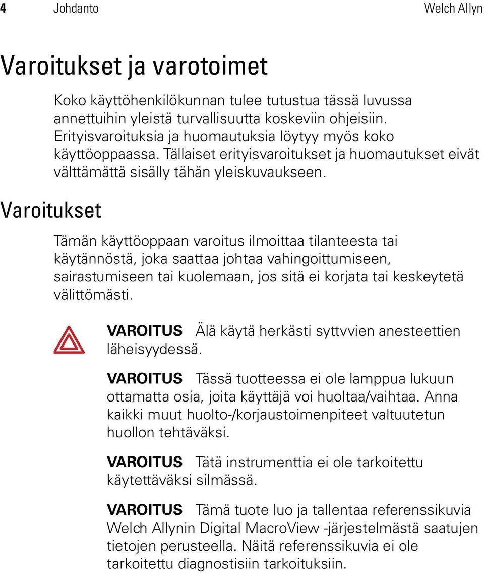 Tämän käyttöoppaan varoitus ilmoittaa tilanteesta tai käytännöstä, joka saattaa johtaa vahingoittumiseen, sairastumiseen tai kuolemaan, jos sitä ei korjata tai keskeytetä välittömästi.