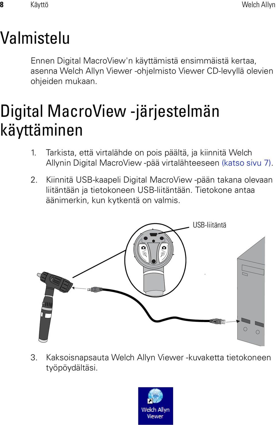 Tarkista, että virtalähde on pois päältä, ja kiinnitä Welch Allynin Digital MacroView -pää virtalähteeseen (katso sivu 7). 2.