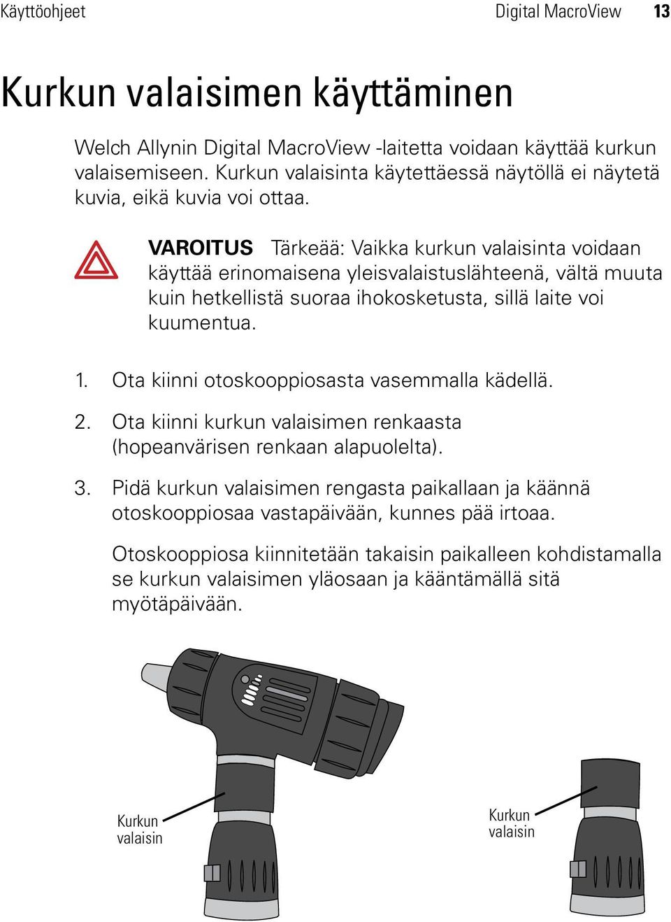 VAROITUS Tärkeää: Vaikka kurkun valaisinta voidaan käyttää erinomaisena yleisvalaistuslähteenä, vältä muuta kuin hetkellistä suoraa ihokosketusta, sillä laite voi kuumentua. 1.