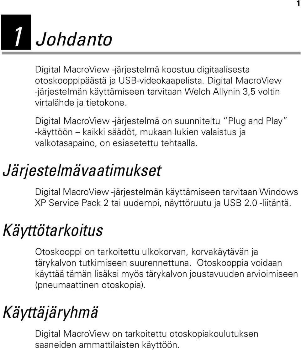 Digital MacroView -järjestelmä on suunniteltu Plug and Play -käyttöön kaikki säädöt, mukaan lukien valaistus ja valkotasapaino, on esiasetettu tehtaalla.