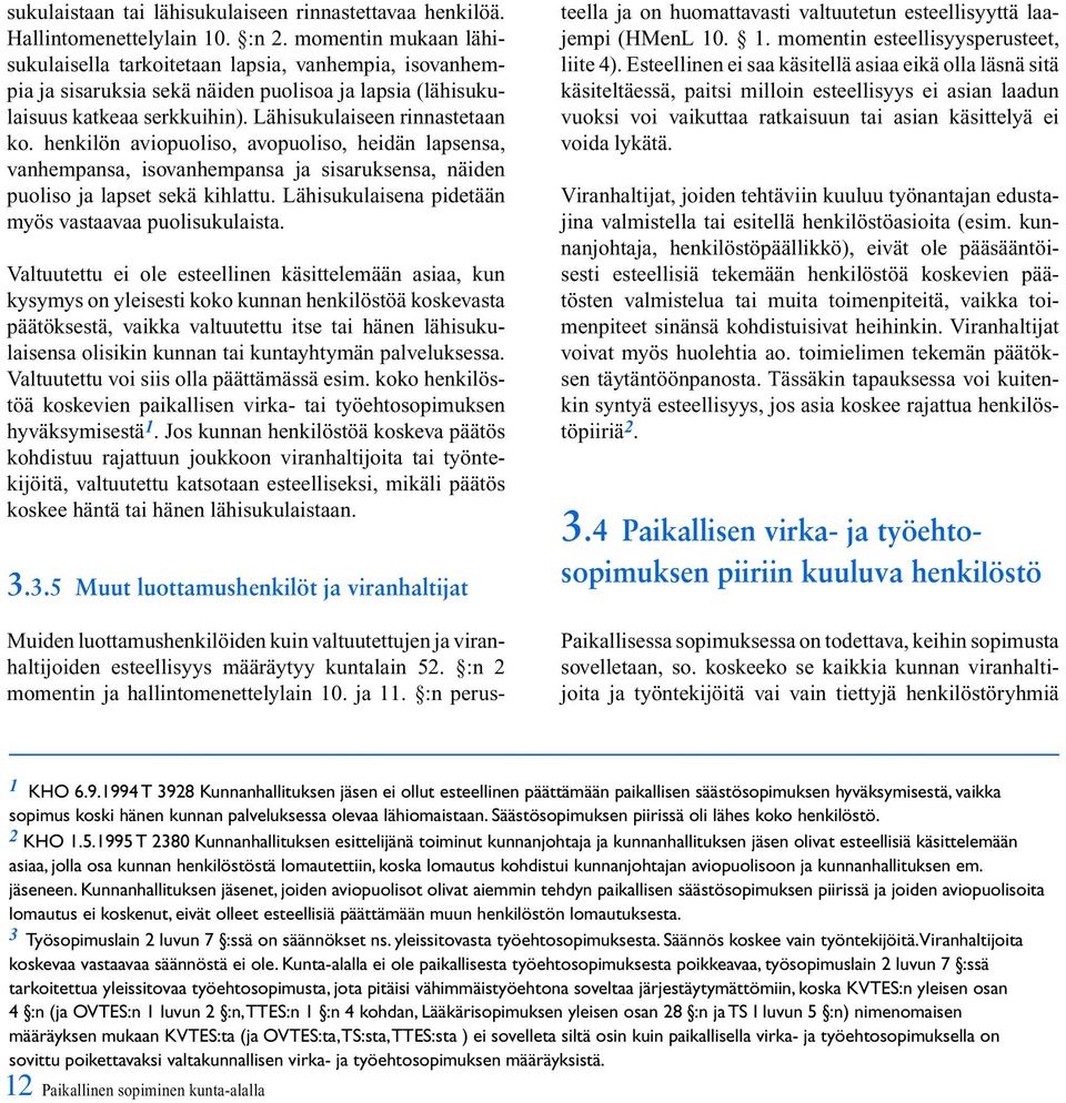 henkilön aviopuoliso, avopuoliso, heidän lapsensa, vanhempansa, isovanhempansa ja sisaruksensa, näiden puoliso ja lapset sekä kihlattu. Lähisukulaisena pidetään myös vastaavaa puolisukulaista.