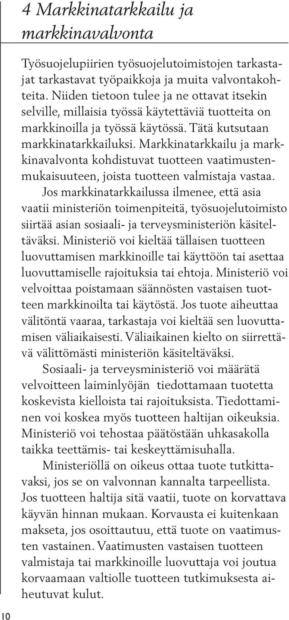 Markkinatarkkailu ja markkinavalvonta kohdistuvat tuotteen vaatimustenmukaisuuteen, joista tuotteen valmistaja vastaa.