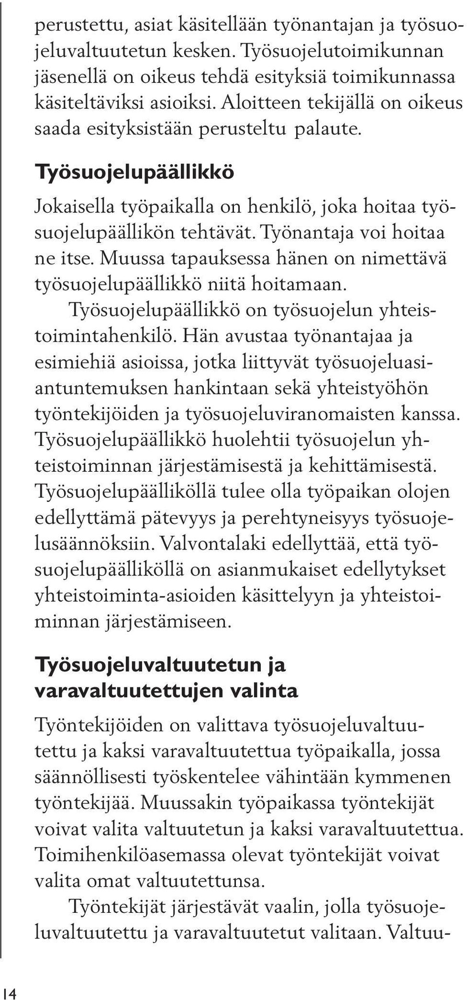 Muussa tapauksessa hänen on nimettävä työsuojelupäällikkö niitä hoitamaan. Työsuojelupäällikkö on työsuojelun yhteistoimintahenkilö.